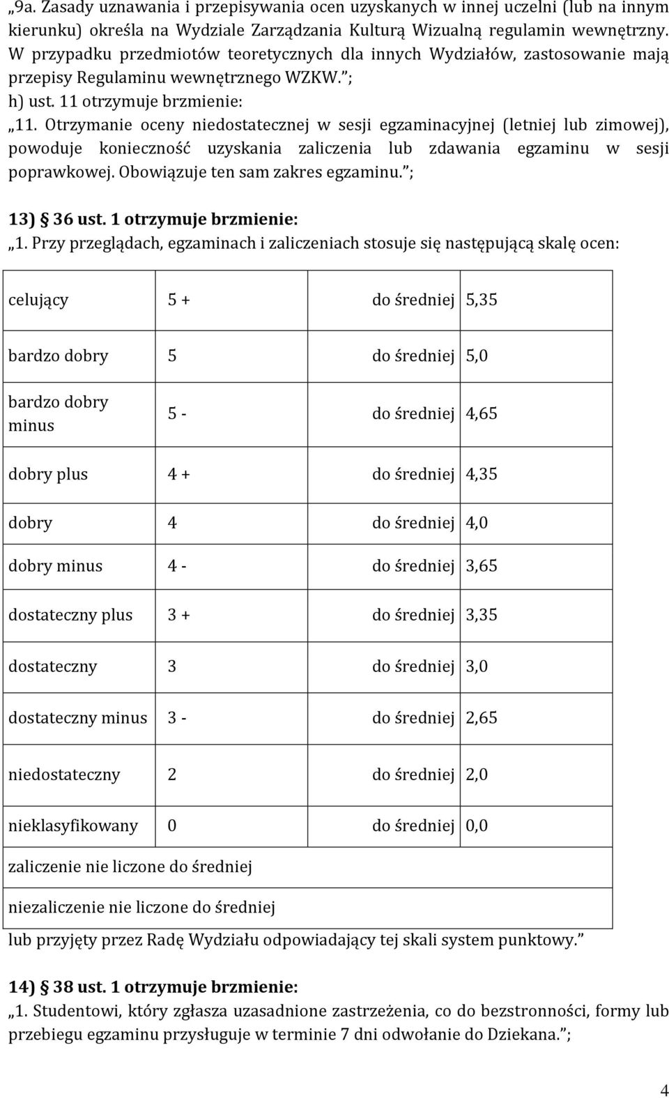 Otrzymanie oceny niedostatecznej w sesji egzaminacyjnej (letniej lub zimowej), powoduje konieczność uzyskania zaliczenia lub zdawania egzaminu w sesji poprawkowej. Obowiązuje ten sam zakres egzaminu.