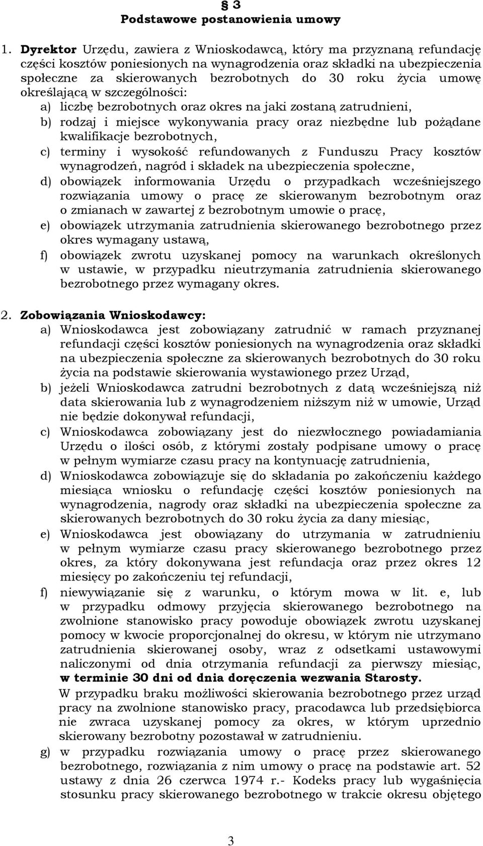 życia umowę określającą w szczególności: a) liczbę bezrobotnych oraz okres na jaki zostaną zatrudnieni, b) rodzaj i miejsce wykonywania pracy oraz niezbędne lub pożądane kwalifikacje bezrobotnych, c)