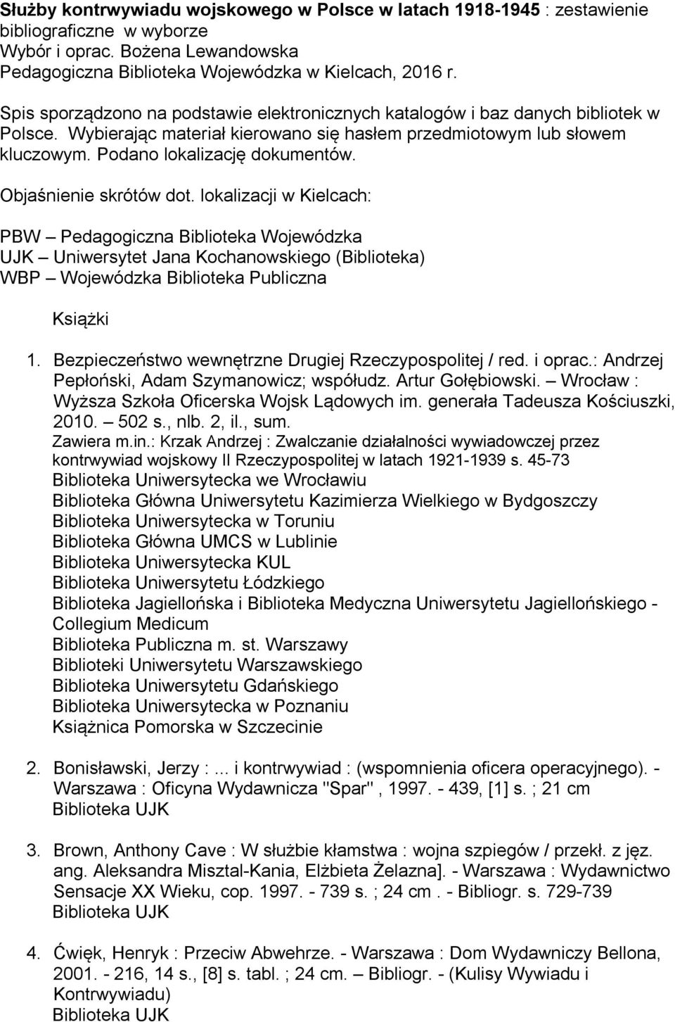 Objaśnienie skrótów dot. lokalizacji w Kielcach: PBW Pedagogiczna Biblioteka Wojewódzka UJK Uniwersytet Jana Kochanowskiego (Biblioteka) Wojewódzka Biblioteka Publiczna Książki 1.