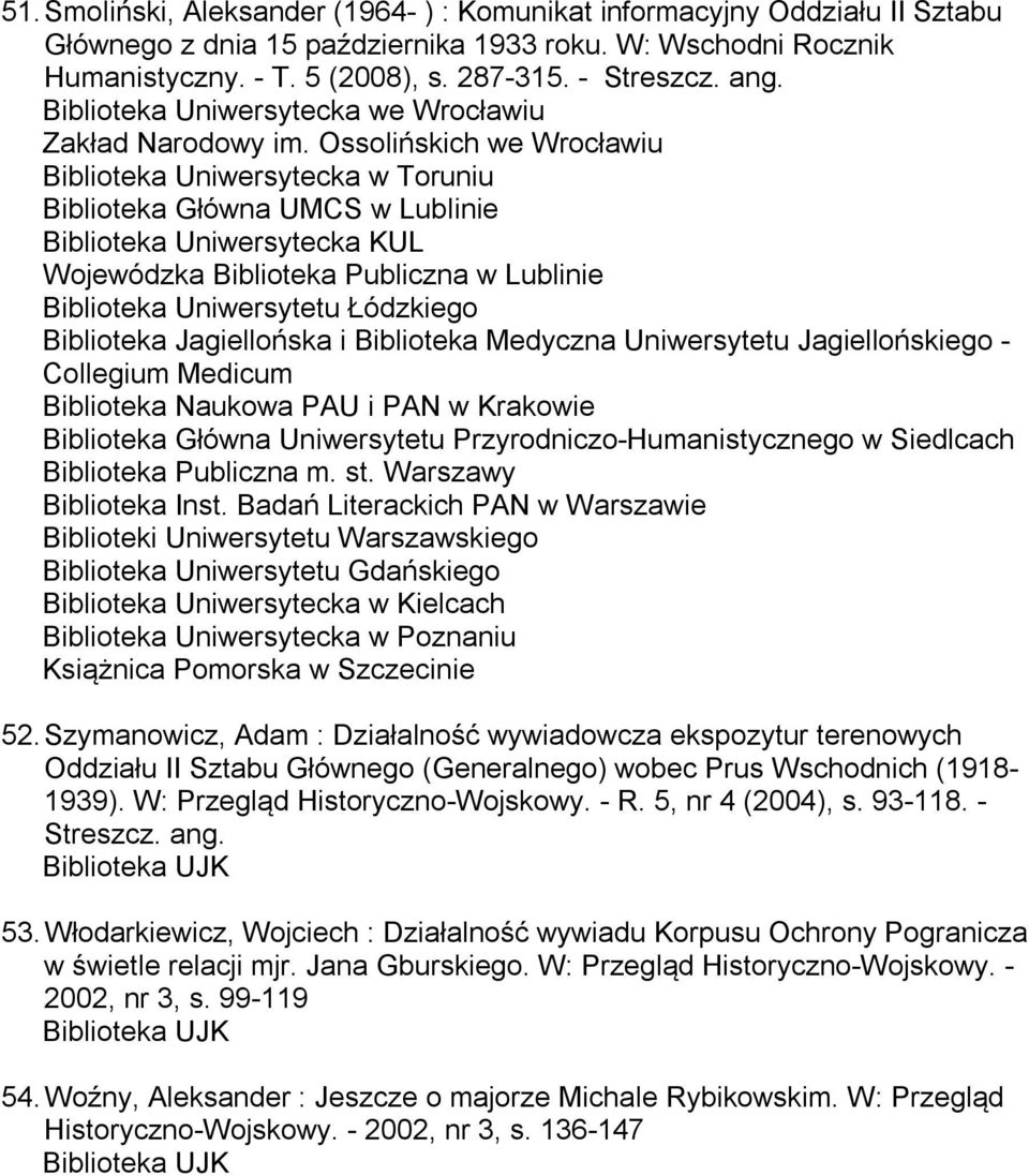 Ossolińskich we Wrocławiu Biblioteka Uniwersytecka w Toruniu Biblioteka Główna UMCS w Lublinie Biblioteka Uniwersytecka KUL Wojewódzka Biblioteka Publiczna w Lublinie Biblioteka Uniwersytetu