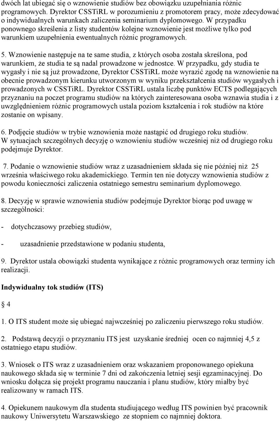 W przypadku ponownego skreślenia z listy studentów kolejne wznowienie jest możliwe tylko pod warunkiem uzupełnienia ewentualnych różnic programowych. 5.