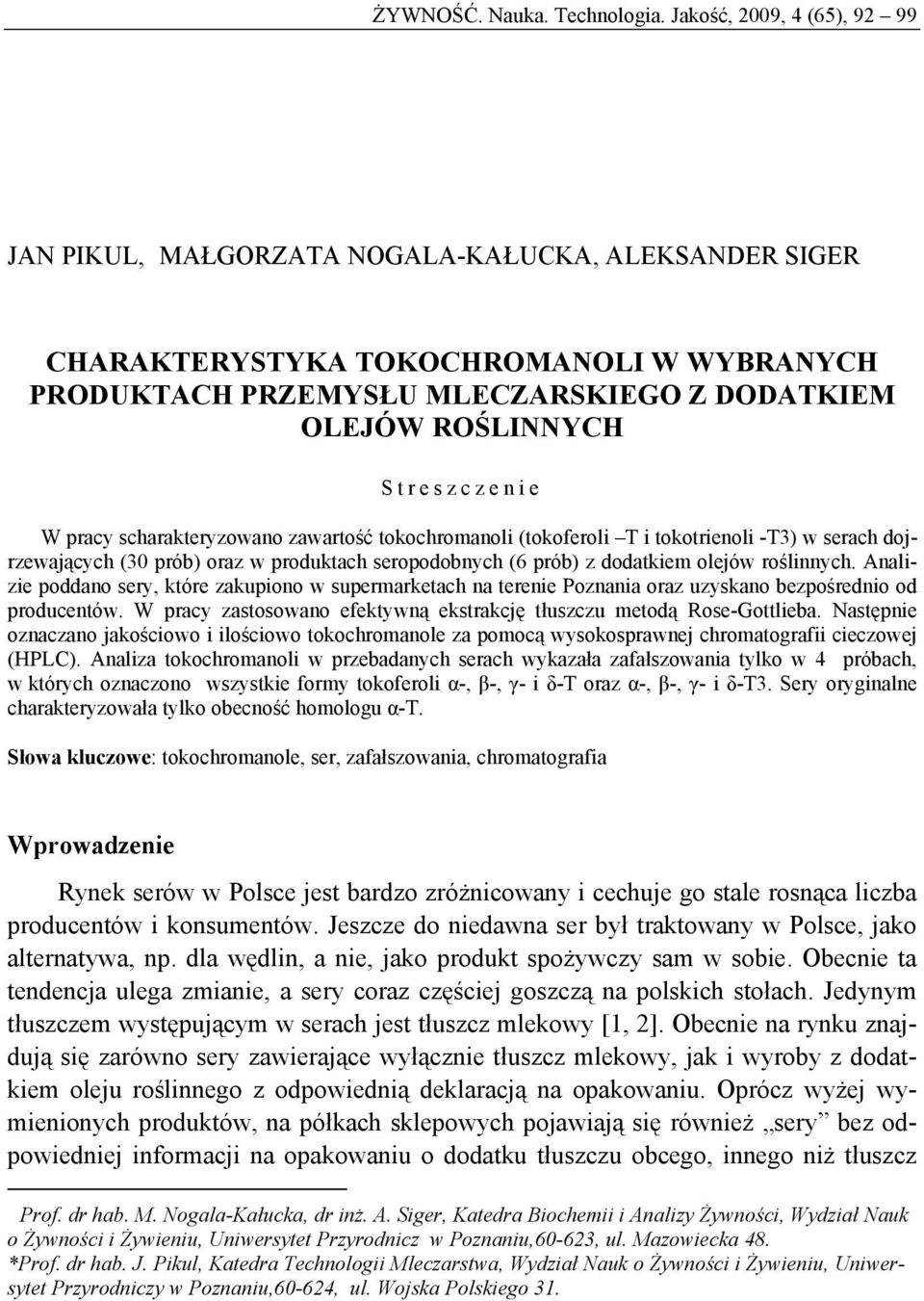 Streszczenie W pracy scharakteryzowano zawartość tokochromanoli (tokoferoli T i tokotrienoli -T3) w serach dojrzewających (30 prób) oraz w produktach seropodobnych (6 prób) z dodatkiem olejów