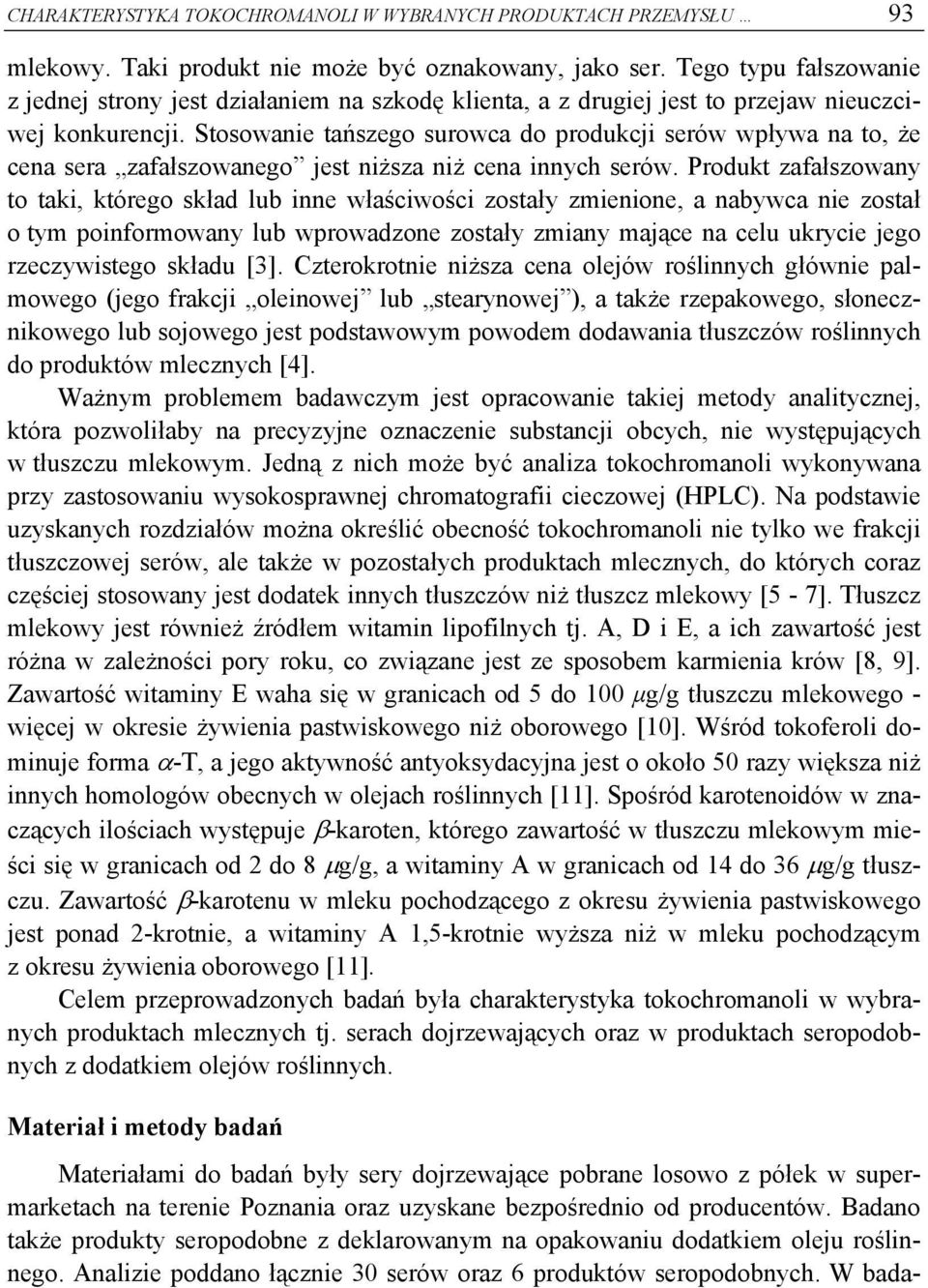 Stosowanie tańszego surowca do produkcji serów wpływa na to, że cena sera zafałszowanego jest niższa niż cena innych serów.