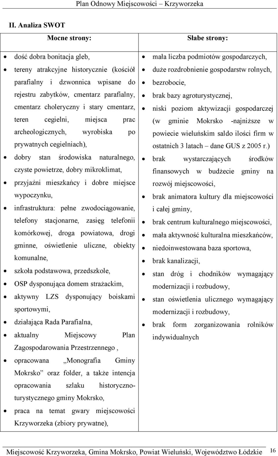 dobre miejsce wypoczynku, infrastruktura: pełne zwodociągowanie, telefony stacjonarne, zasięg telefonii komórkowej, droga powiatowa, drogi gminne, oświetlenie uliczne, obiekty komunalne, szkoła