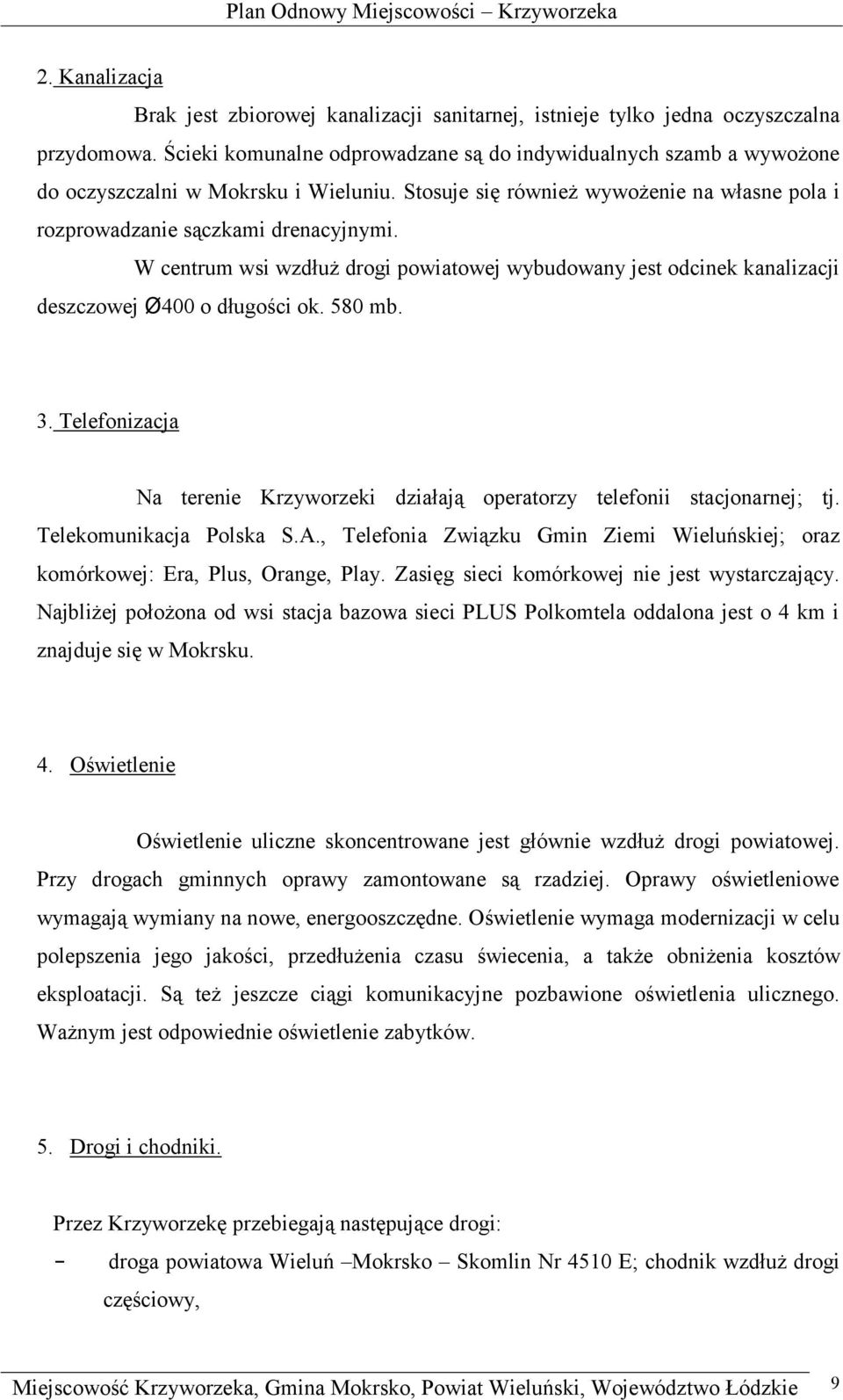 W centrum wsi wzdłuż drogi powiatowej wybudowany jest odcinek kanalizacji deszczowej Ø400 o długości ok. 580 mb. 3. Telefonizacja Na terenie Krzyworzeki działają operatorzy telefonii stacjonarnej; tj.