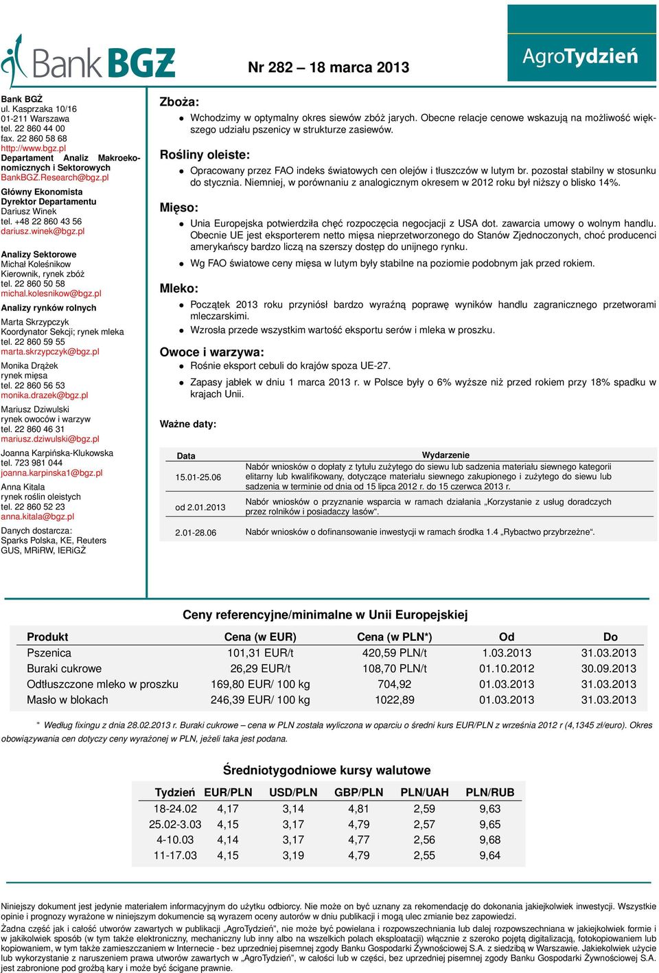 pl Analizy rynków rolnych Marta Skrzypczyk Koordynator Sekcji; rynek mleka tel. 22 860 59 55 marta.skrzypczyk@bgz.pl Monika Drażek rynek mięsa tel. 22 860 56 53 monika.drazek@bgz.