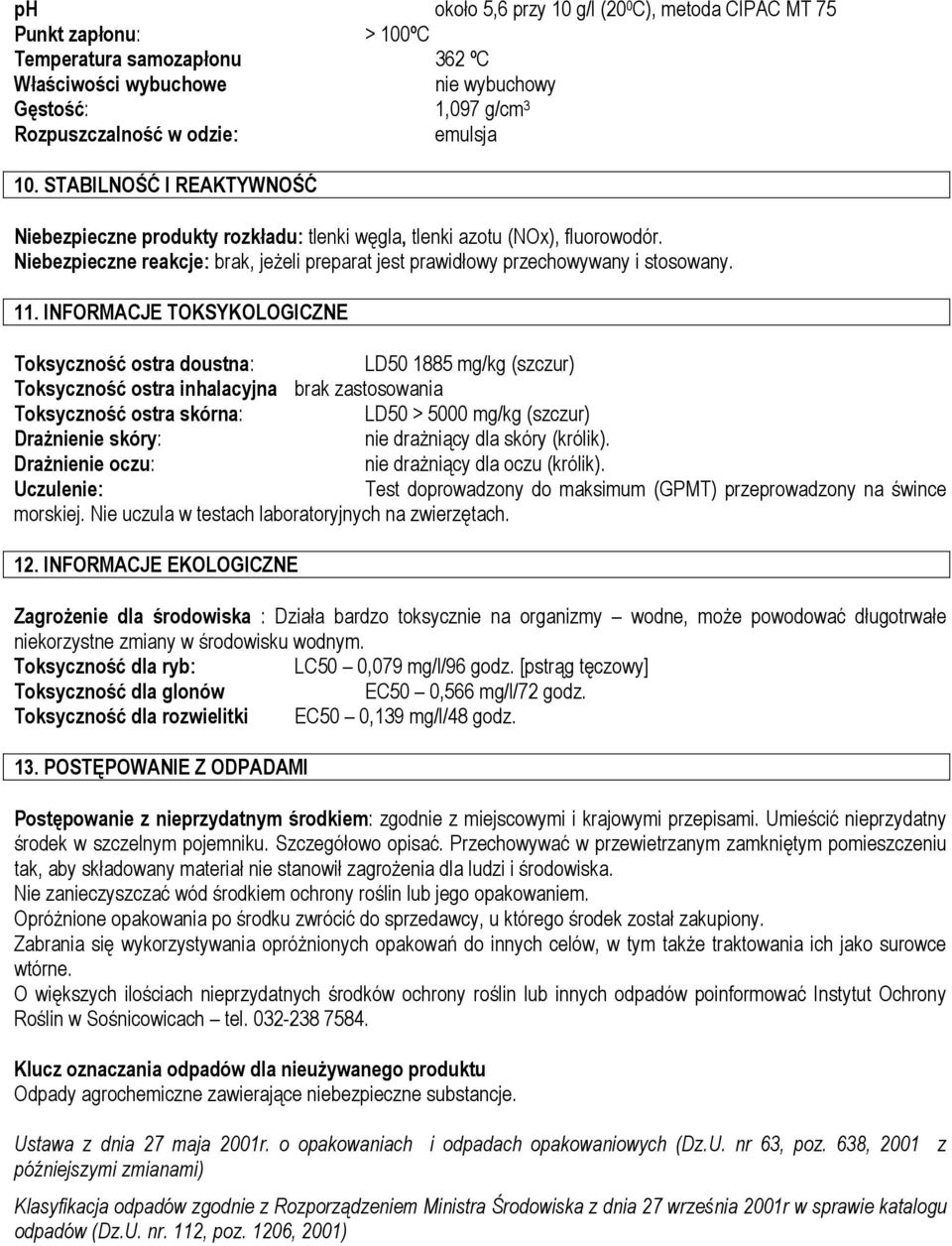 INFORMACJE TOKSYKOLOGICZNE Toksyczność ostra doustna: LD50 1885 mg/kg (szczur) Toksyczność ostra inhalacyjna brak zastosowania Toksyczność ostra skórna: LD50 > 5000 mg/kg (szczur) Drażnienie skóry: