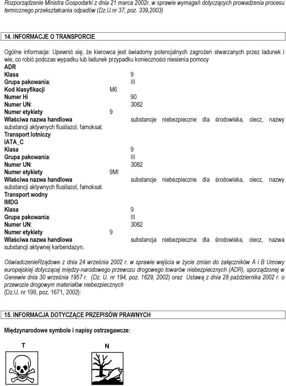 niesienia pomocy ADR Klasa 9 Grupa pakowania: III Kod klasyfikacji M6 Numer Hi 90 Numer UN: 3082 Numer etykiety 9 Właściwa nazwa handlowa substancje niebezpieczne dla środowiska, ciecz, nazwy