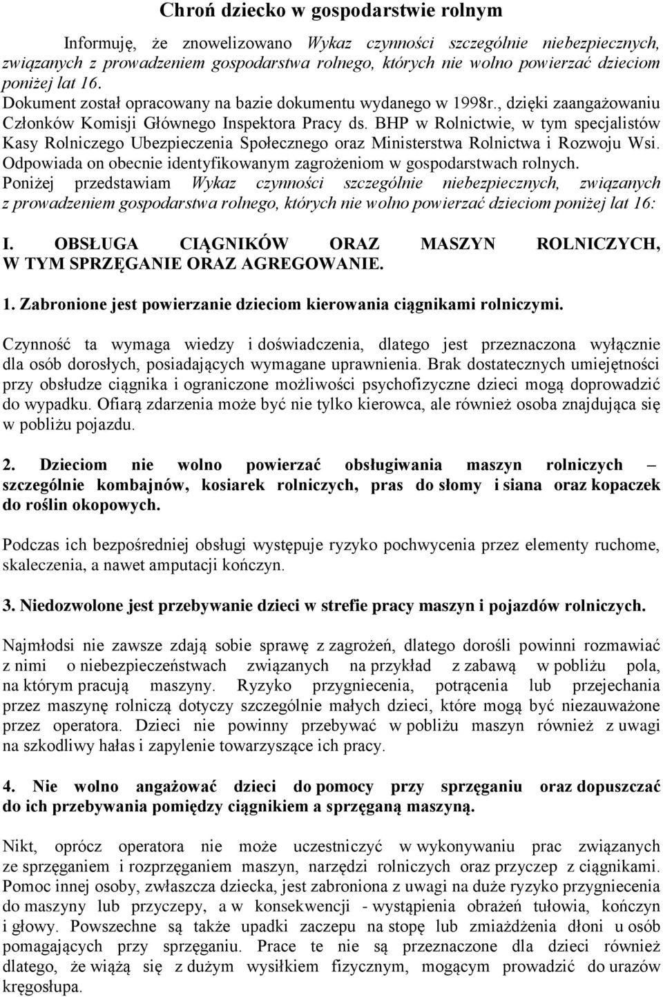 BHP w Rolnictwie, w tym specjalistów Kasy Rolniczego Ubezpieczenia Społecznego oraz Ministerstwa Rolnictwa i Rozwoju Wsi. Odpowiada on obecnie identyfikowanym zagrożeniom w gospodarstwach rolnych.