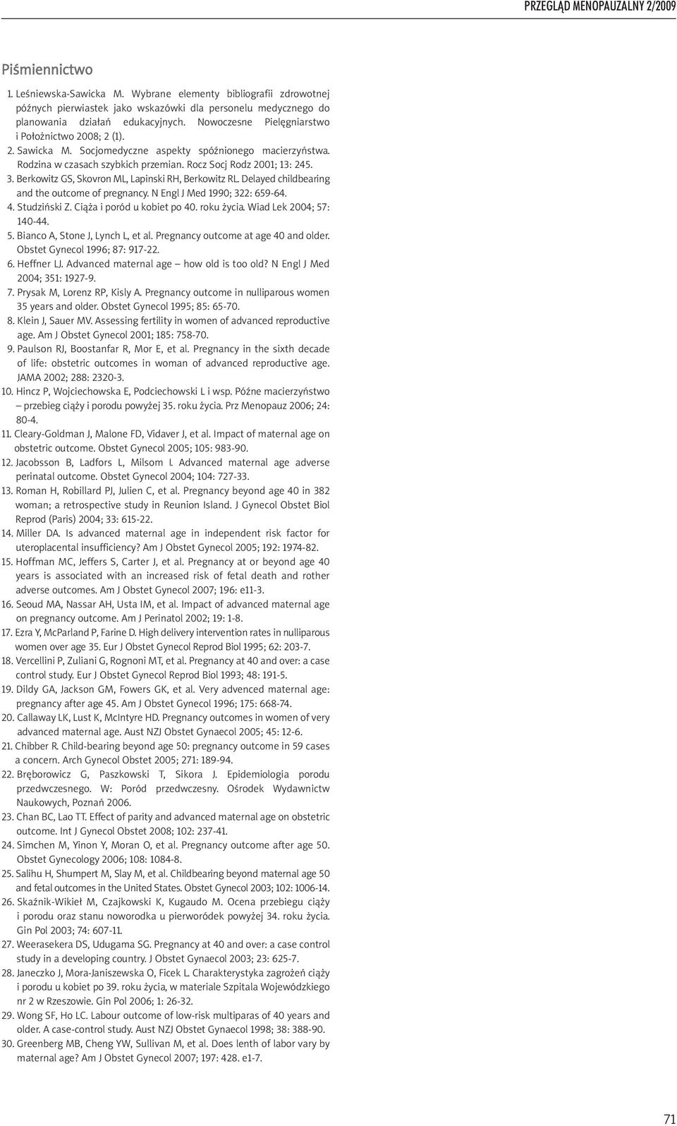 Berkowitz GS, Skovron ML, Lapinski RH, Berkowitz RL. Delayed childbearing and the outcome of pregnancy. N Engl J Med 1990; 322: 659-64. 4. Studziński Z. Ciąża i poród u kobiet po 40. roku życia.