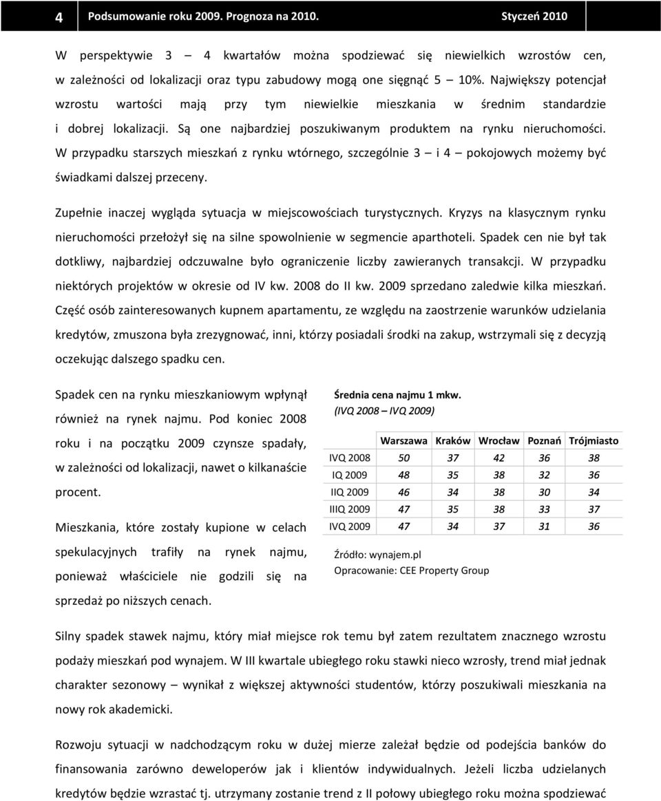 Największy potencjał wzrostu wartości mają przy tym niewielkie mieszkania w średnim standardzie i dobrej lokalizacji. Są one najbardziej poszukiwanym produktem na rynku nieruchomości.