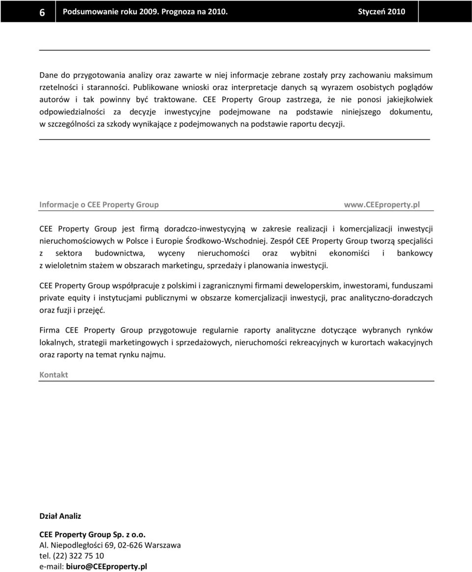 CEE Property Group zastrzega, że nie ponosi jakiejkolwiek odpowiedzialności za decyzje inwestycyjne podejmowane na podstawie niniejszego dokumentu, w szczególności za szkody wynikające z