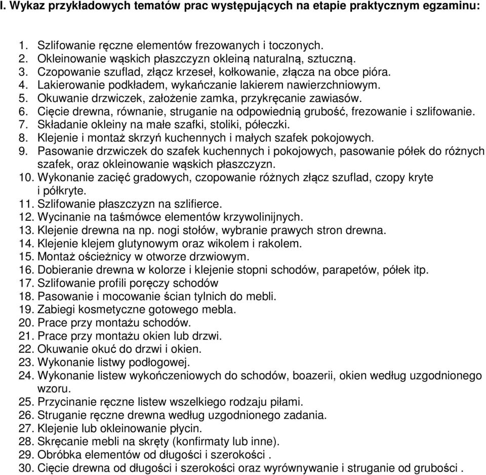 Okuwanie drzwiczek, założenie zamka, przykręcanie zawiasów. 6. Cięcie drewna, równanie, struganie na odpowiednią grubość, frezowanie i szlifowanie. 7.