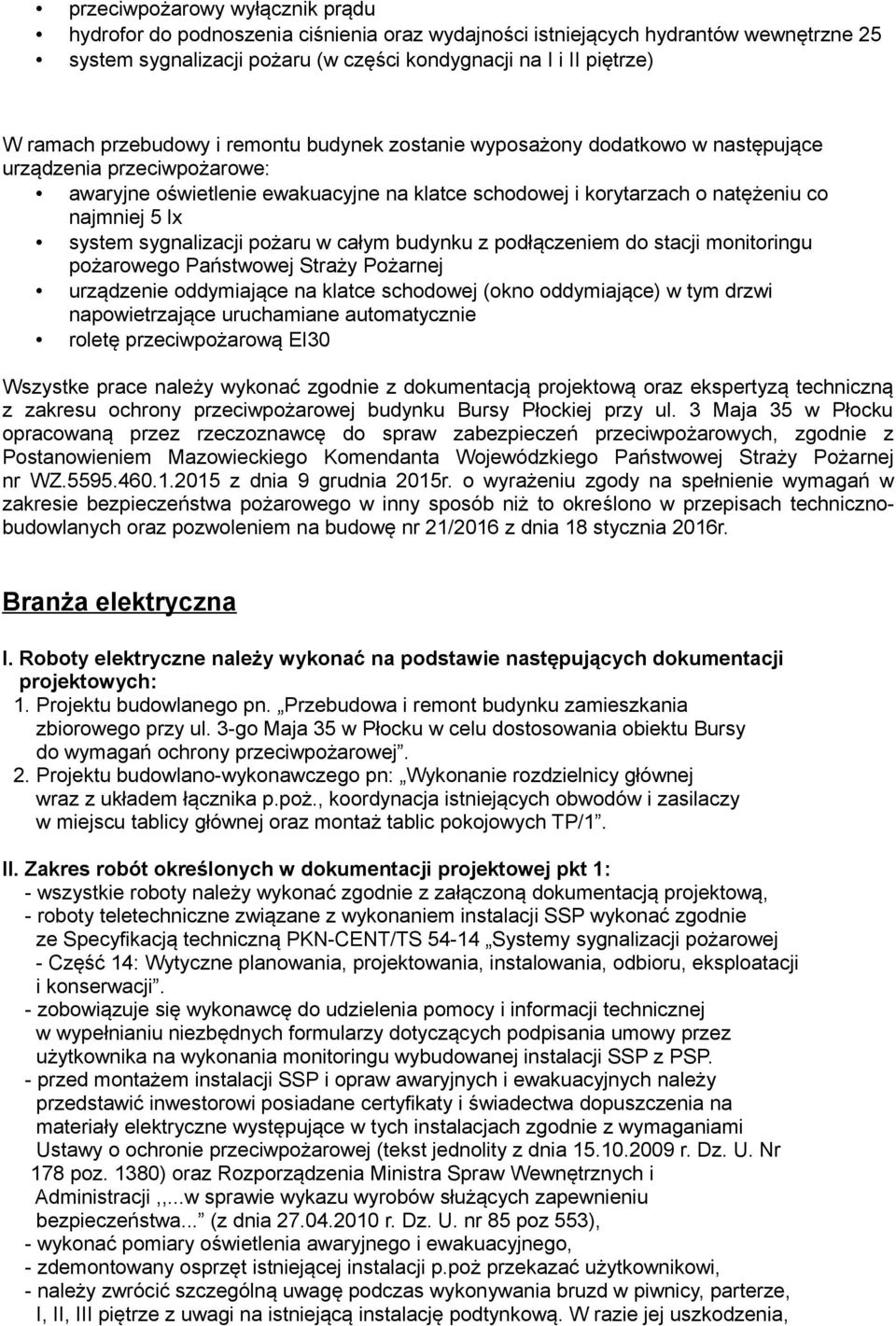 system sygnalizacji pożaru w całym budynku z podłączeniem do stacji monitoringu pożarowego Państwowej Straży Pożarnej urządzenie oddymiające na klatce schodowej (okno oddymiające) w tym drzwi