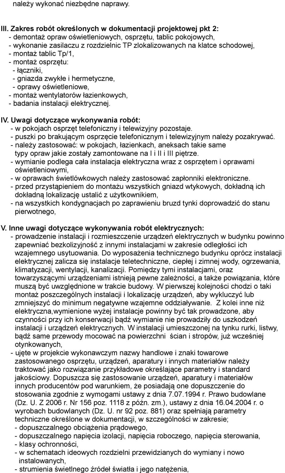 montaż tablic Tp/1, - montaż osprzętu: - łączniki, - gniazda zwykłe i hermetyczne, - oprawy oświetleniowe, - montaż wentylatorów łazienkowych, - badania instalacji elektrycznej. IV.