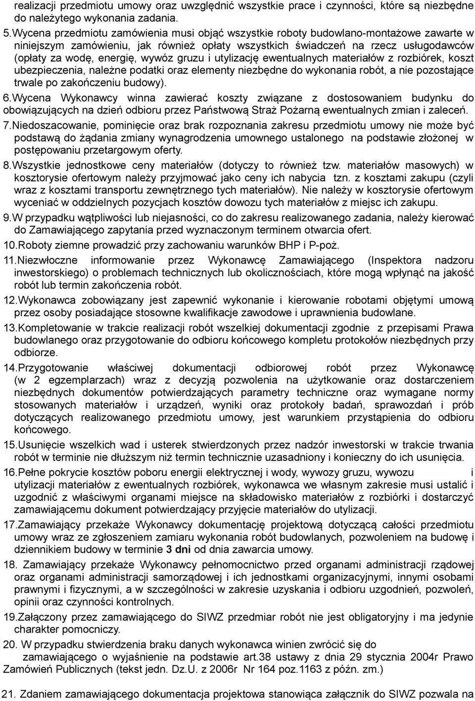 wywóz gruzu i utylizację ewentualnych materiałów z rozbiórek, koszt ubezpieczenia, należne podatki oraz elementy niezbędne do wykonania robót, a nie pozostające trwale po zakończeniu budowy). 6.