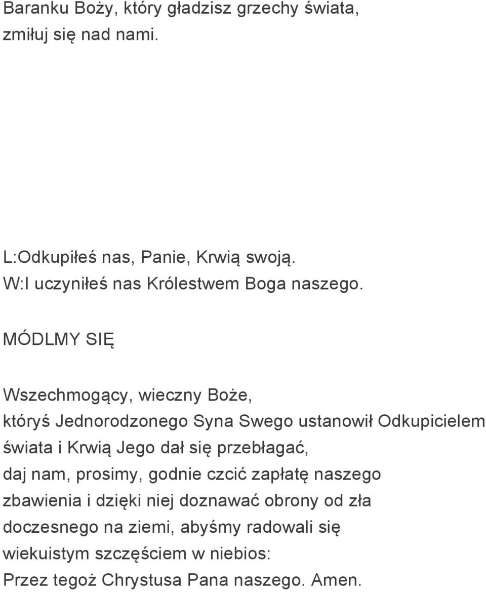 MÓDLMY SIĘ Wszechmogący, wieczny Boże, któryś Jednorodzonego Syna Swego ustanowił Odkupicielem świata i Krwią Jego dał się