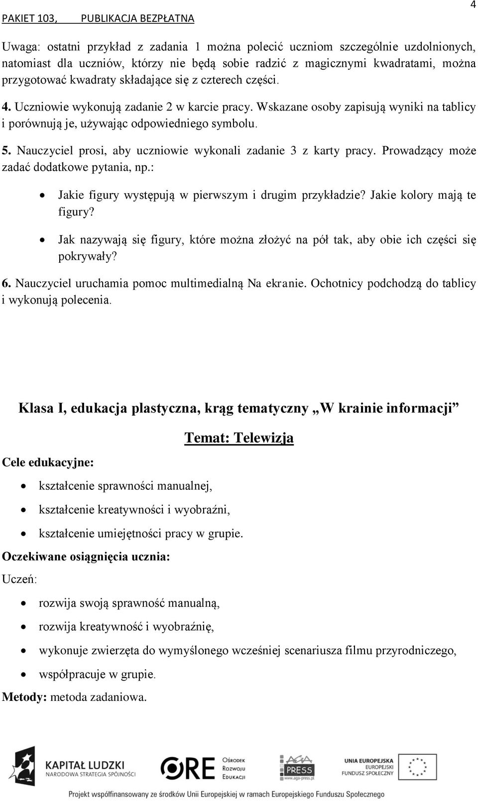 Nauczyciel prosi, aby uczniowie wykonali zadanie 3 z karty pracy. Prowadzący może zadać dodatkowe pytania, np.: Jakie figury występują w pierwszym i drugim przykładzie? Jakie kolory mają te figury?