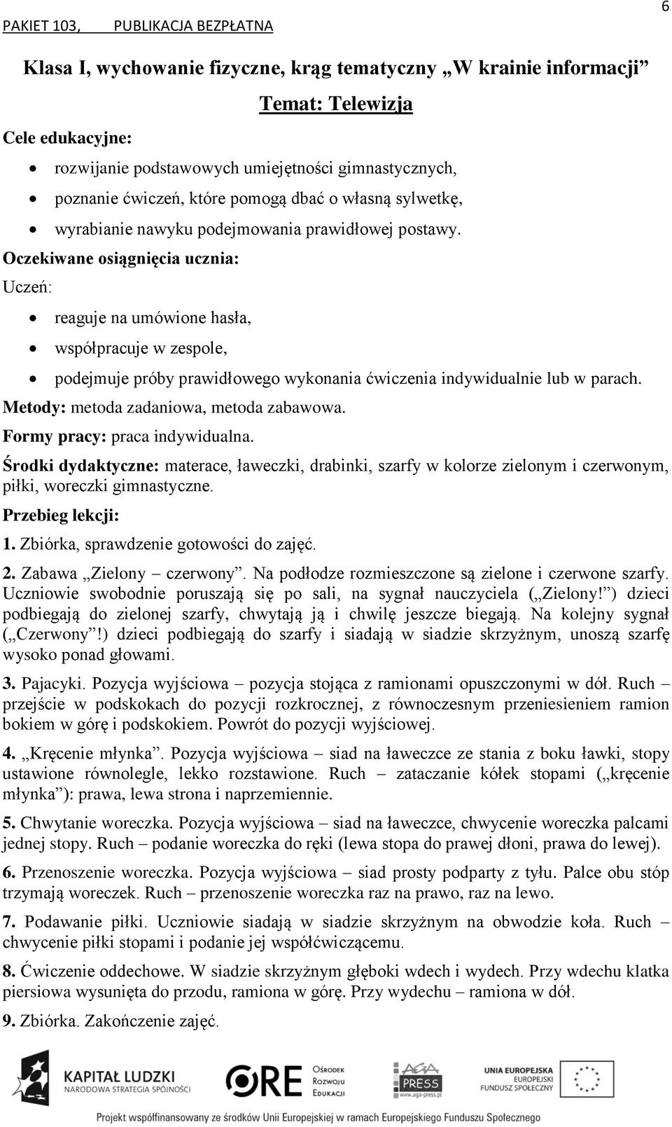 Metody: metoda zadaniowa, metoda zabawowa. Formy pracy: praca indywidualna. Środki dydaktyczne: materace, ławeczki, drabinki, szarfy w kolorze zielonym i czerwonym, piłki, woreczki gimnastyczne. 1.