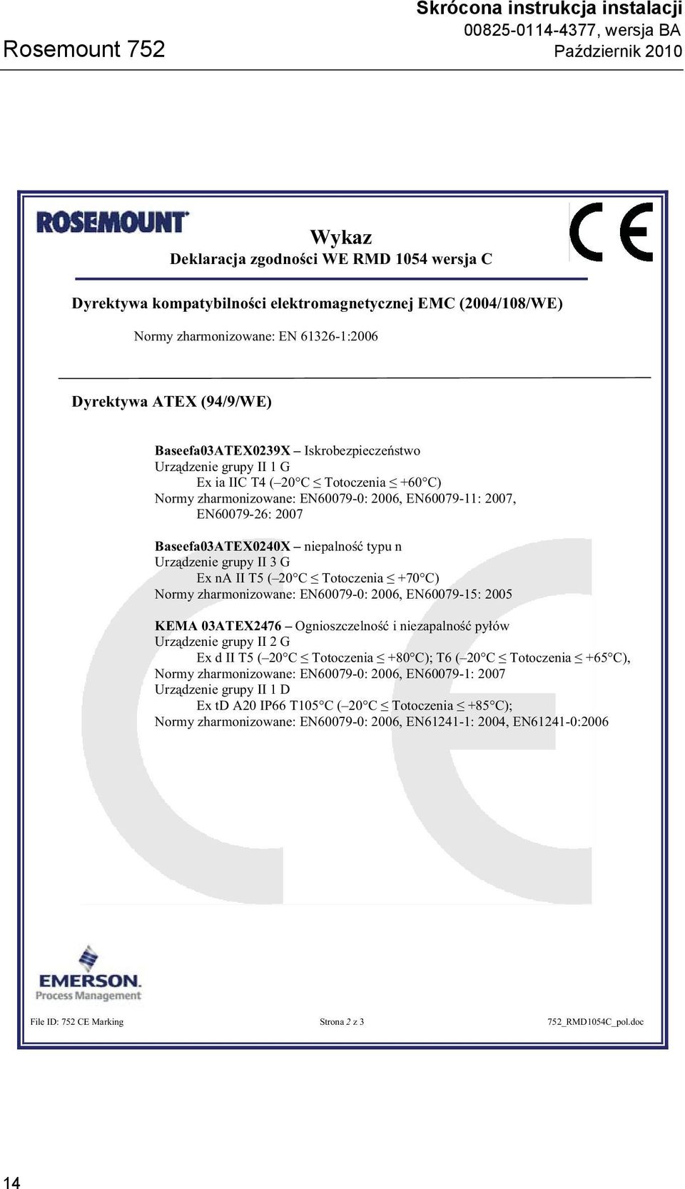 Baseefa03ATEX0240X niepalno typu n Urz dzenie grupy II 3 G Ex na II T5 ( 20 C Totoczenia +70 C) Normy zharmonizowane: EN60079-0: 2006, EN60079-15: 2005 KEMA 03ATEX2476 Ognioszczelno i niezapalno py