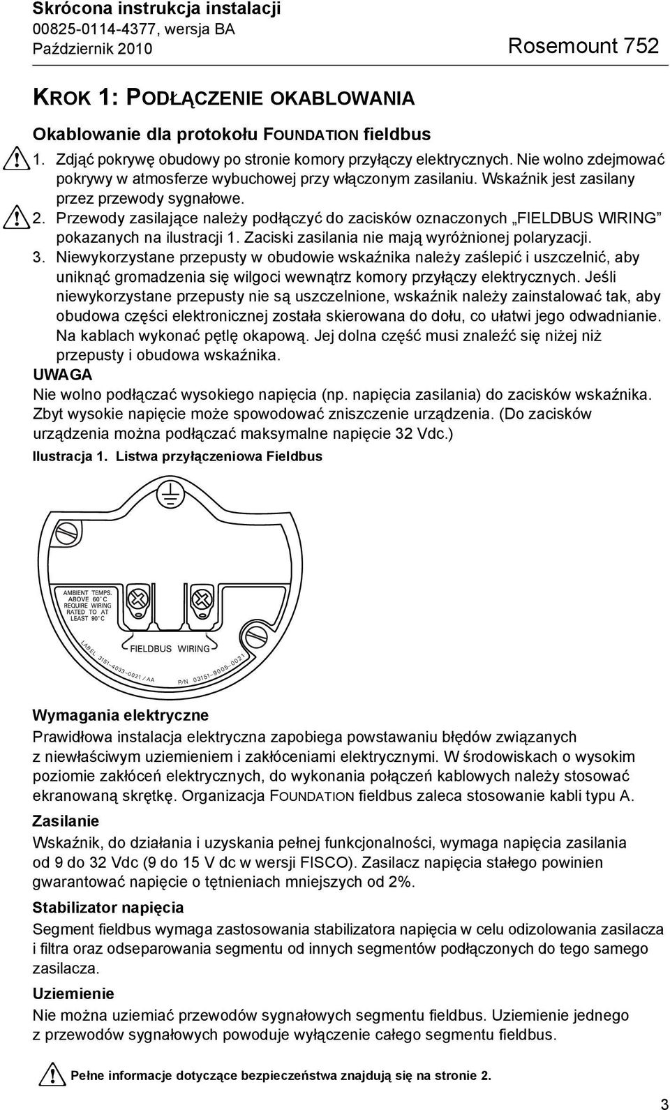 Przewody zasilające należy podłączyć do zacisków oznaczonych FIELDBUS WIRING pokazanych na ilustracji 1. Zaciski zasilania nie mają wyróżnionej polaryzacji. 3.