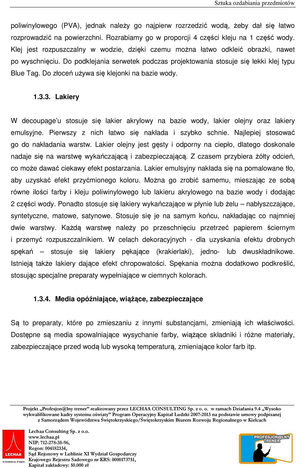 Do złoceń używa się klejonki na bazie wody. 1.3.3. Lakiery W decoupage u stosuje się lakier akrylowy na bazie wody, lakier olejny oraz lakiery emulsyjne.