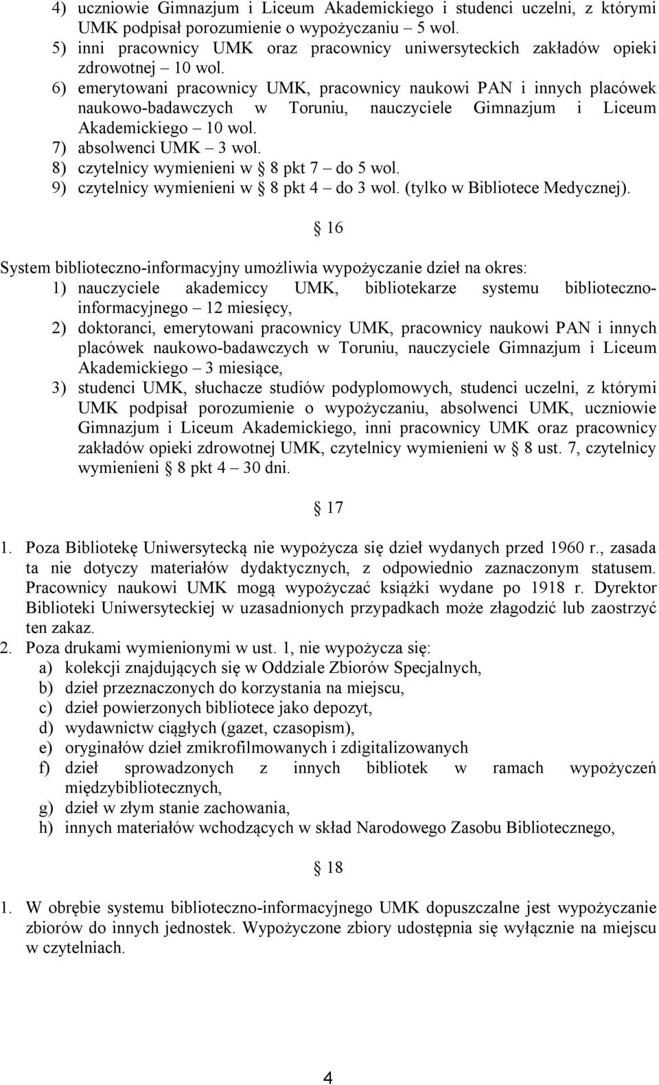 6) emerytowani pracownicy UMK, pracownicy naukowi PAN i innych placówek naukowo-badawczych w Toruniu, nauczyciele Gimnazjum i Liceum Akademickiego 10 wol. 7) absolwenci UMK 3 wol.