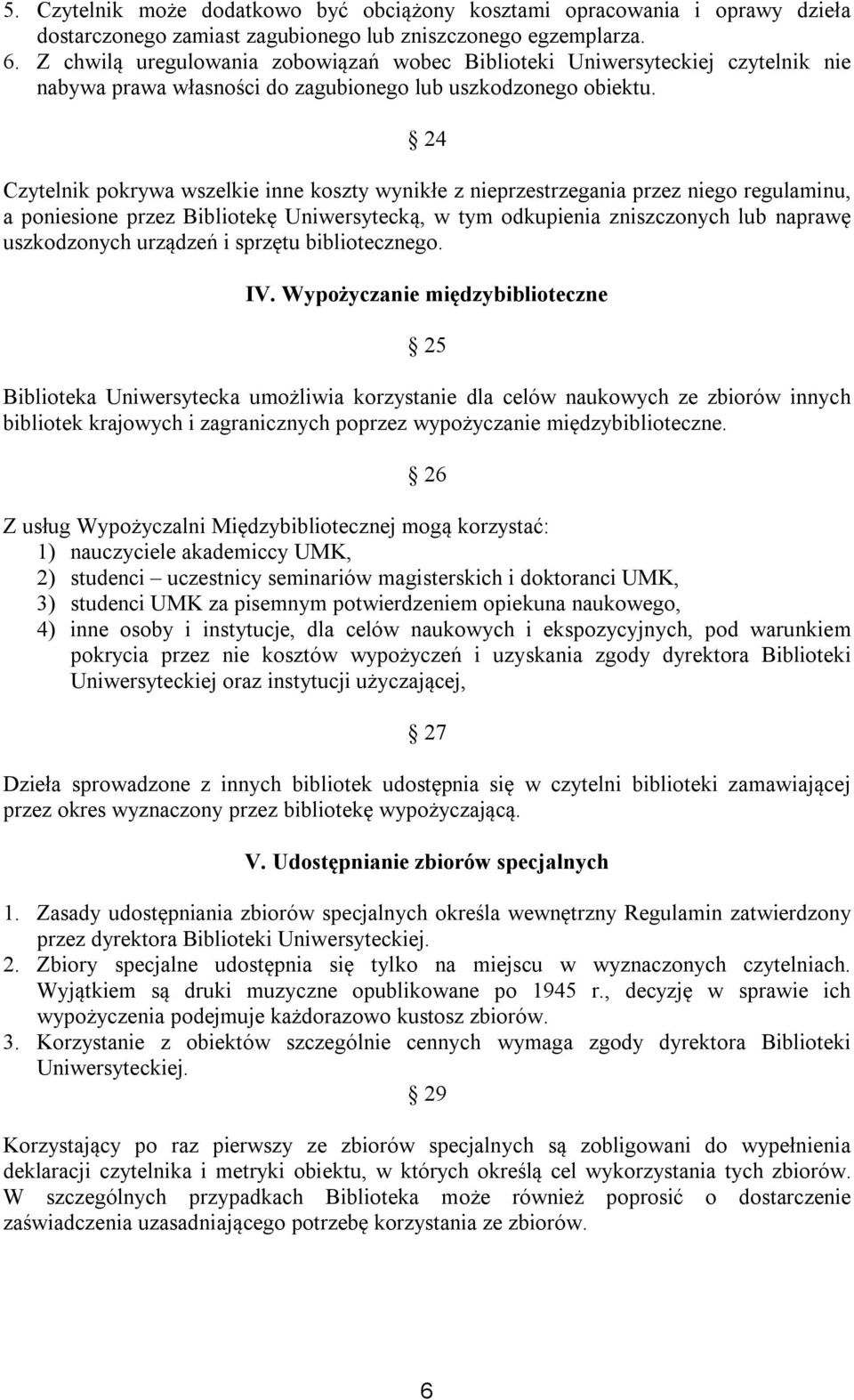 24 Czytelnik pokrywa wszelkie inne koszty wynikłe z nieprzestrzegania przez niego regulaminu, a poniesione przez Bibliotekę Uniwersytecką, w tym odkupienia zniszczonych lub naprawę uszkodzonych