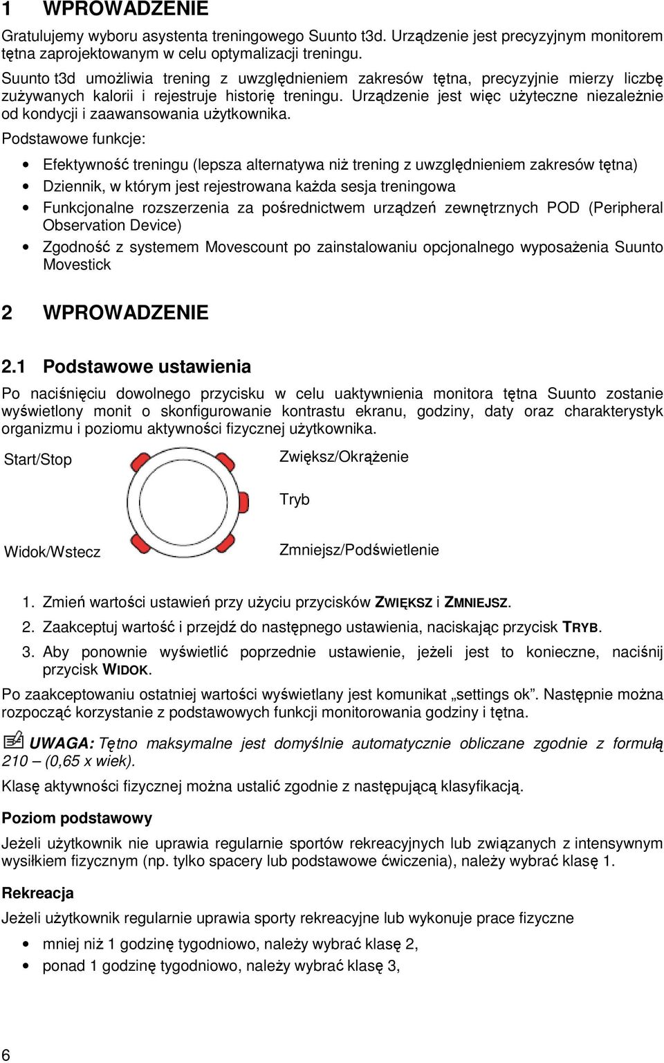 Urządzenie jest więc uŝyteczne niezaleŝnie od kondycji i zaawansowania uŝytkownika.