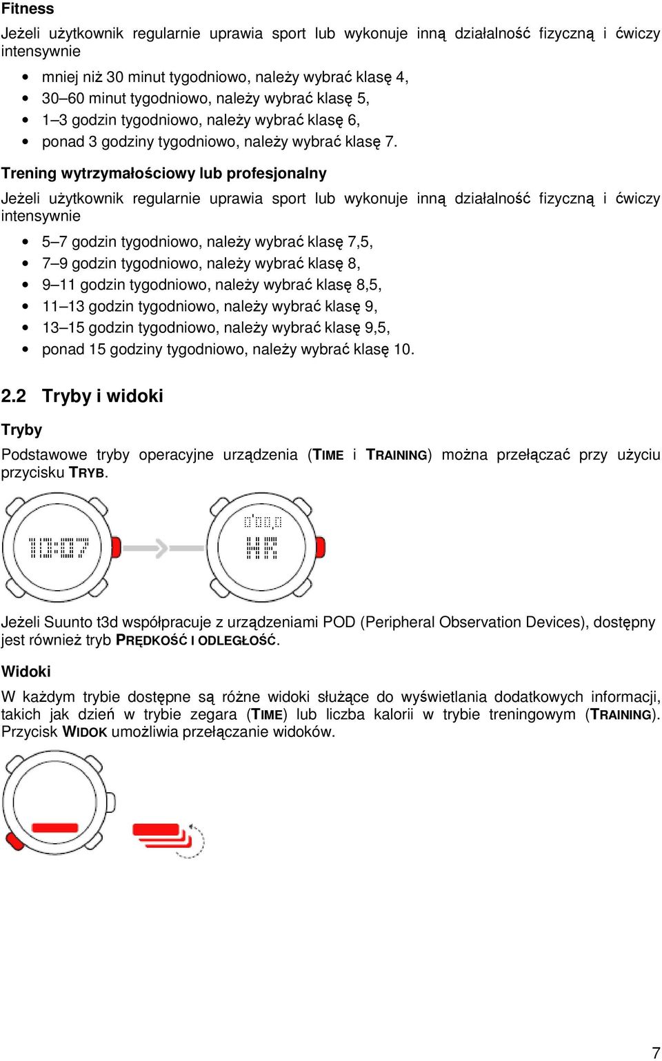 Trening wytrzymałościowy lub profesjonalny JeŜeli uŝytkownik regularnie uprawia sport lub wykonuje inną działalność fizyczną i ćwiczy intensywnie 5 7 godzin tygodniowo, naleŝy wybrać klasę 7,5, 7 9