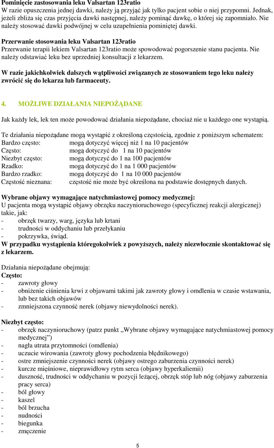 Przerwanie stosowania leku Valsartan 123ratio Przerwanie terapii lekiem Valsartan 123ratio może spowodować pogorszenie stanu pacjenta. Nie należy odstawiać leku bez uprzedniej konsultacji z lekarzem.