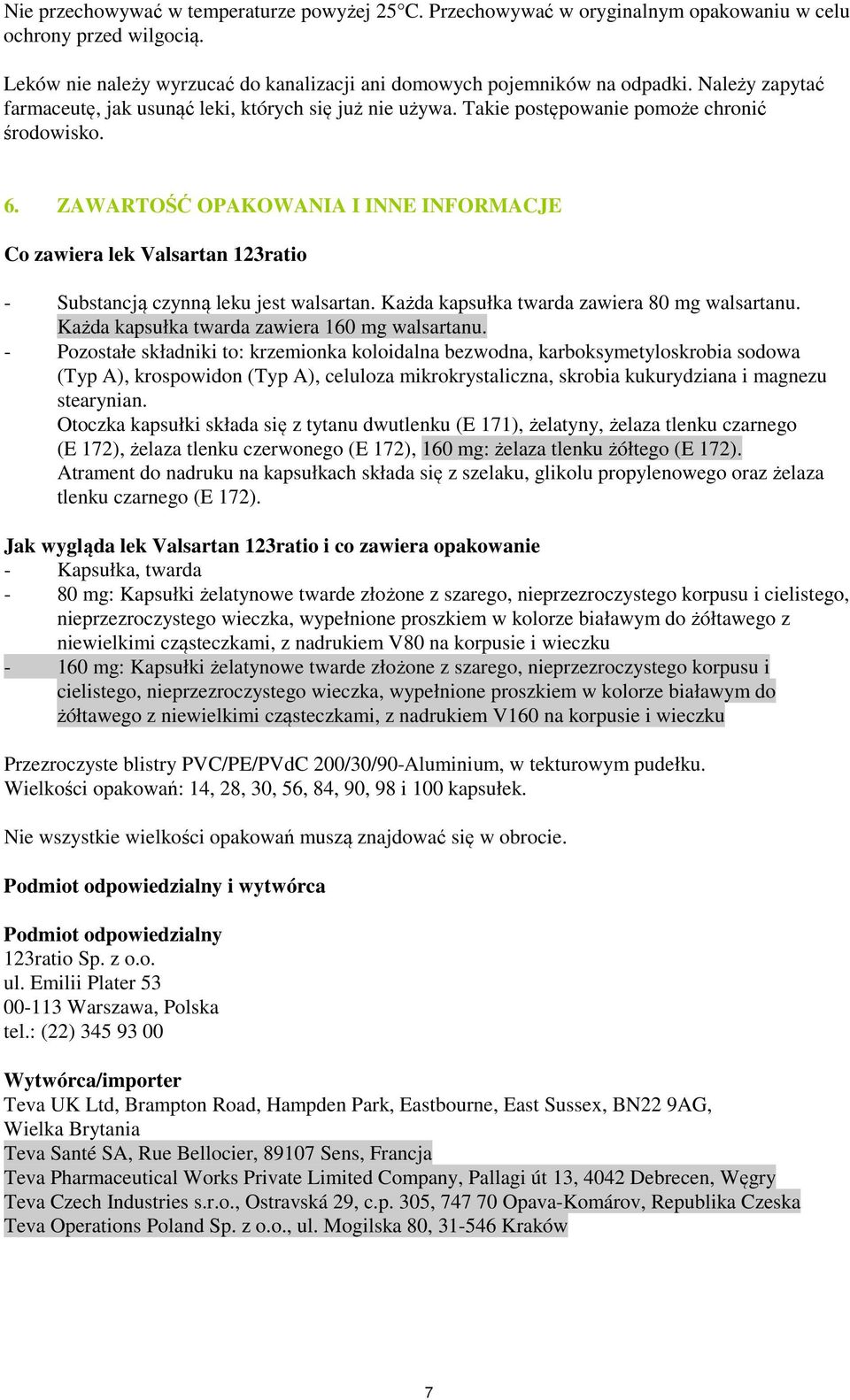 ZAWARTOŚĆ OPAKOWANIA I INNE INFORMACJE Co zawiera lek Valsartan 123ratio - Substancją czynną leku jest walsartan. Każda kapsułka twarda zawiera 80 mg walsartanu.