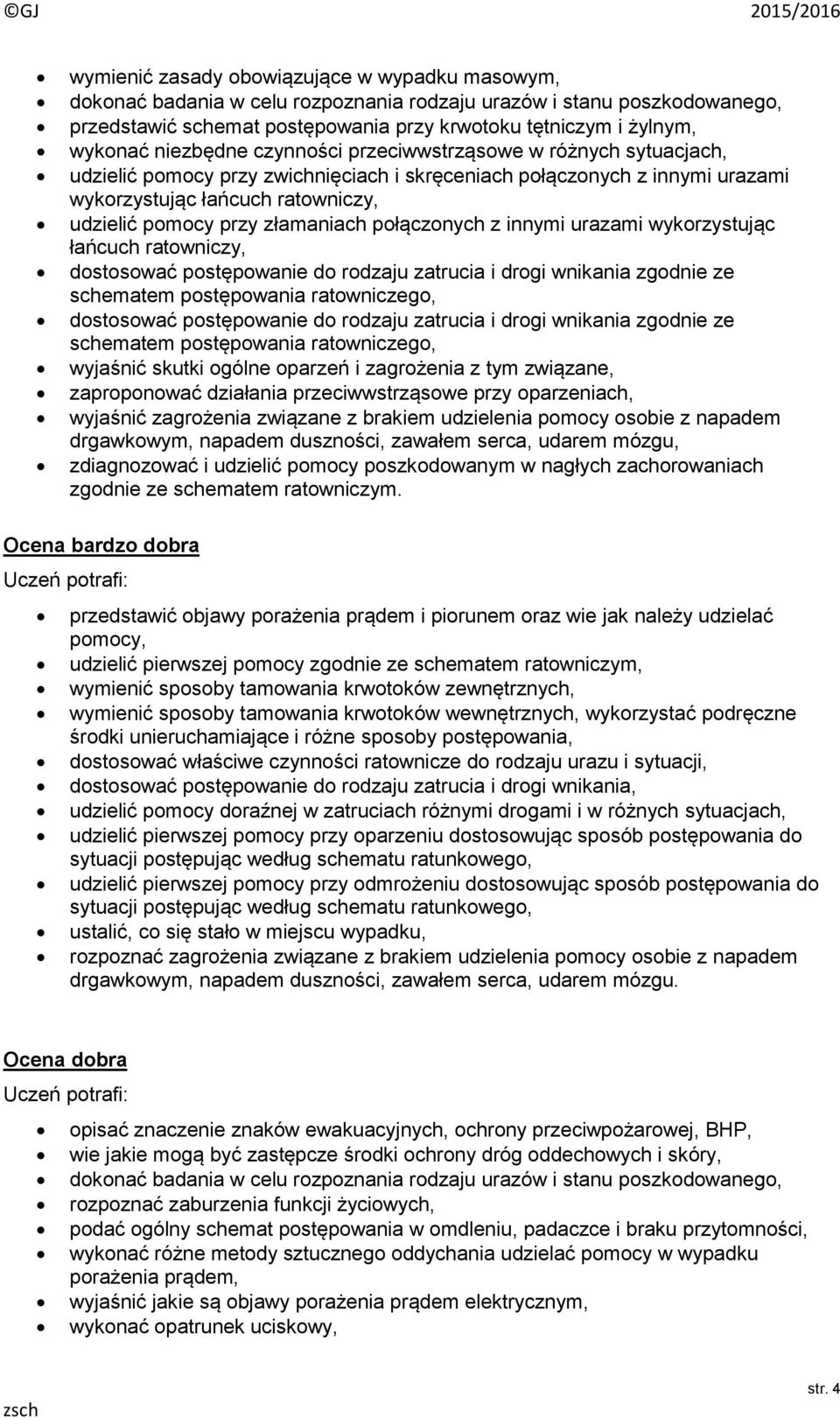 złamaniach połączonych z innymi urazami wykorzystując łańcuch ratowniczy, dostosować postępowanie do rodzaju zatrucia i drogi wnikania zgodnie ze schematem postępowania ratowniczego, dostosować