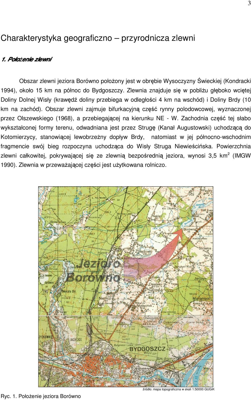 Obszar zlewni zajmuje bifurkacyjną część rynny polodowcowej, wyznaczonej przez Olszewskiego (1968), a przebiegającej na kierunku NE - W.