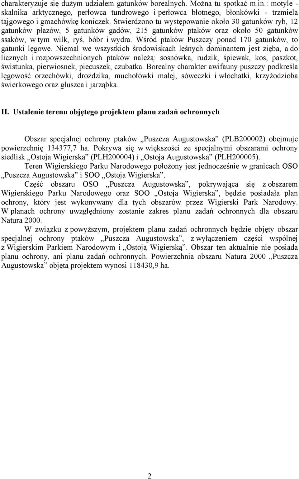 Stwierdzono tu występowanie około 30 gatunków ryb, 12 gatunków płazów, 5 gatunków gadów, 215 gatunków ptaków oraz około 50 gatunków ssaków, w tym wilk, ryś, bóbr i wydra.