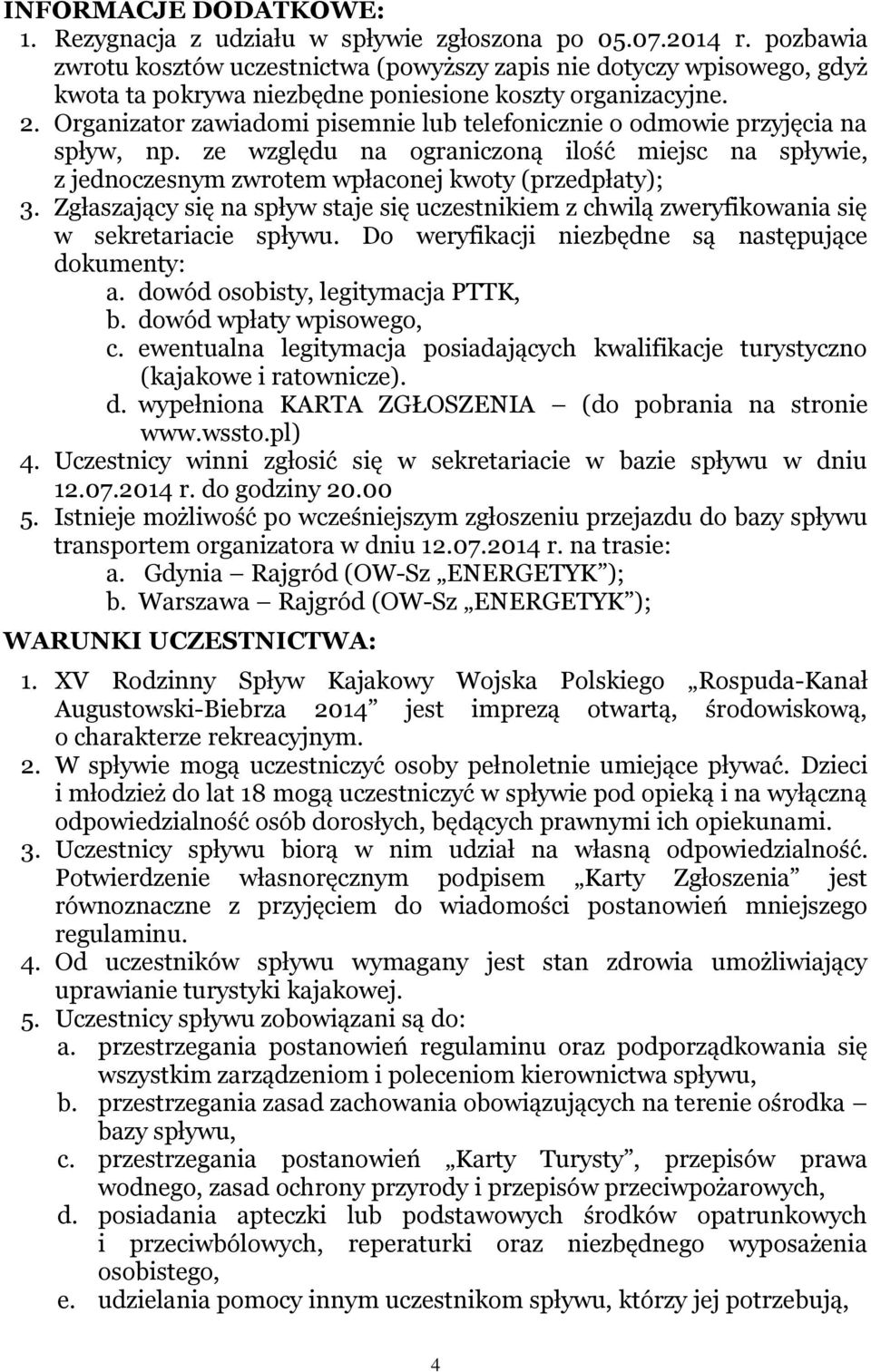 Organizator zawiadomi pisemnie lub telefonicznie o odmowie przyjęcia na spływ, np. ze względu na ograniczoną ilość miejsc na spływie, z jednoczesnym zwrotem wpłaconej kwoty (przedpłaty); 3.