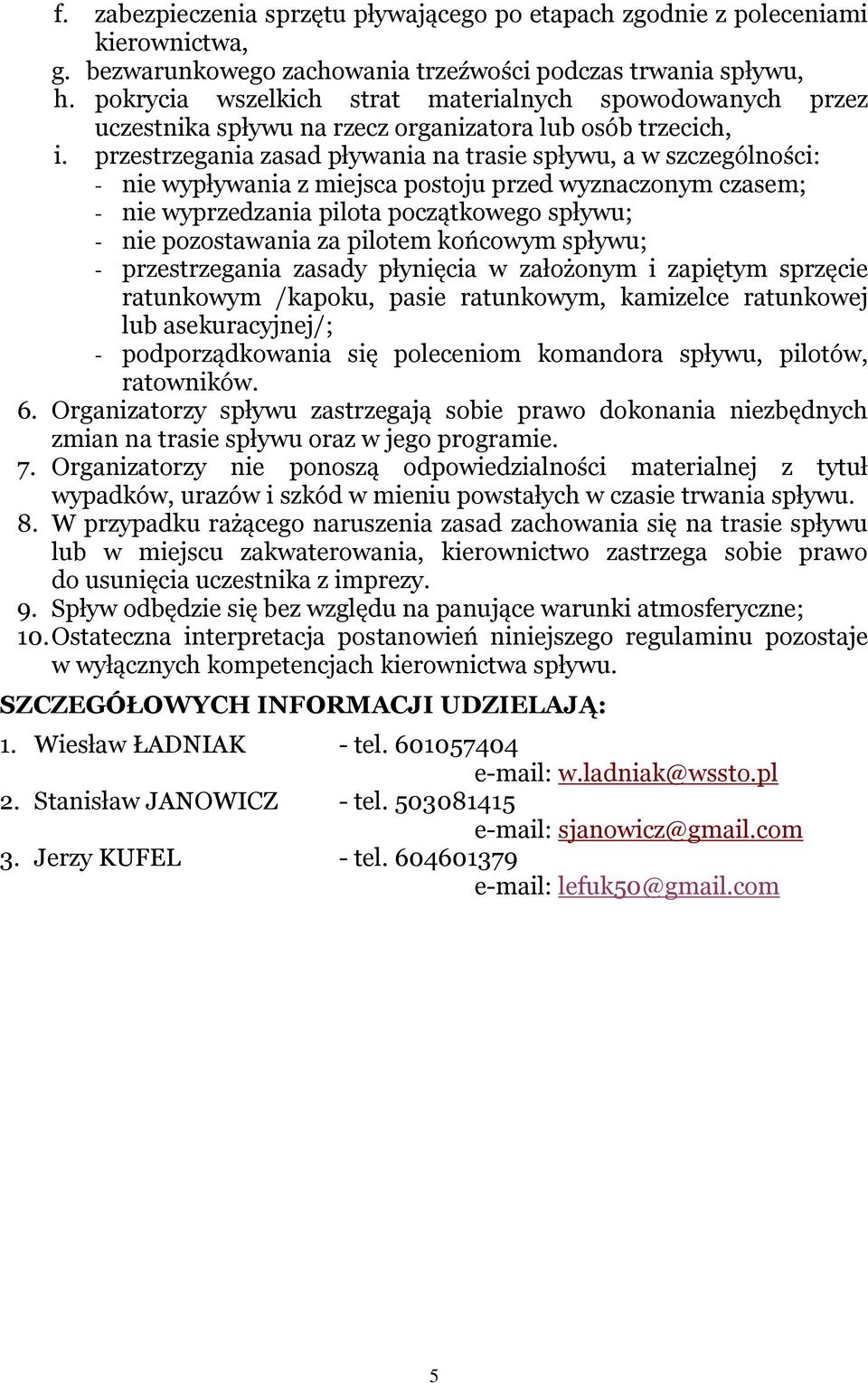 przestrzegania zasad pływania na trasie spływu, a w szczególności: - nie wypływania z miejsca postoju przed wyznaczonym czasem; - nie wyprzedzania pilota początkowego spływu; - nie pozostawania za