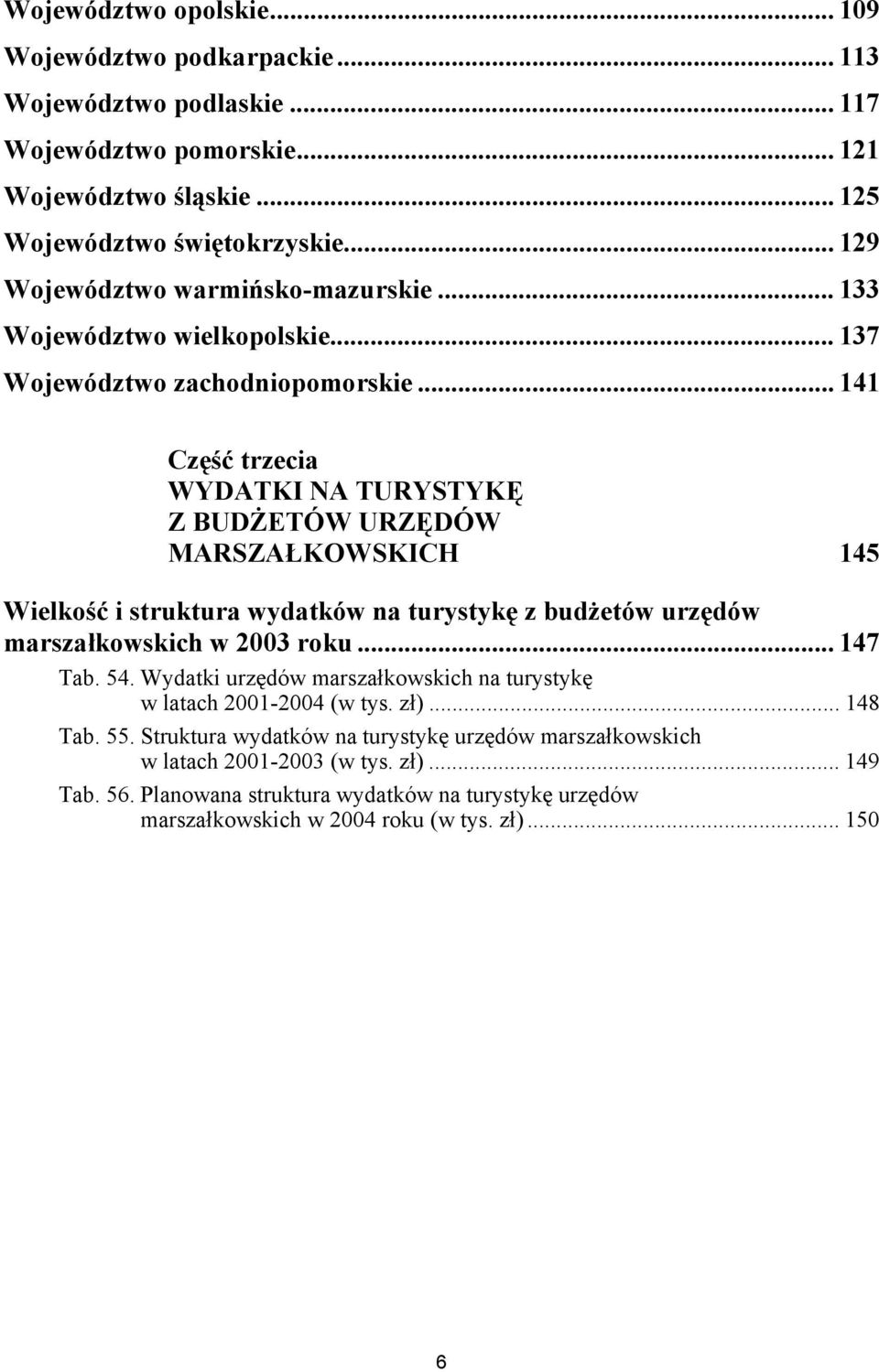 .. Część trzecia WYDATK NA TURYSTYKĘ Z BUDŻETÓW URZĘDÓW MARSZAŁKOWSKCH Wielkość i struktura wydatków na turystykę z budżetów urzędów marszałkowskich w roku... Tab.