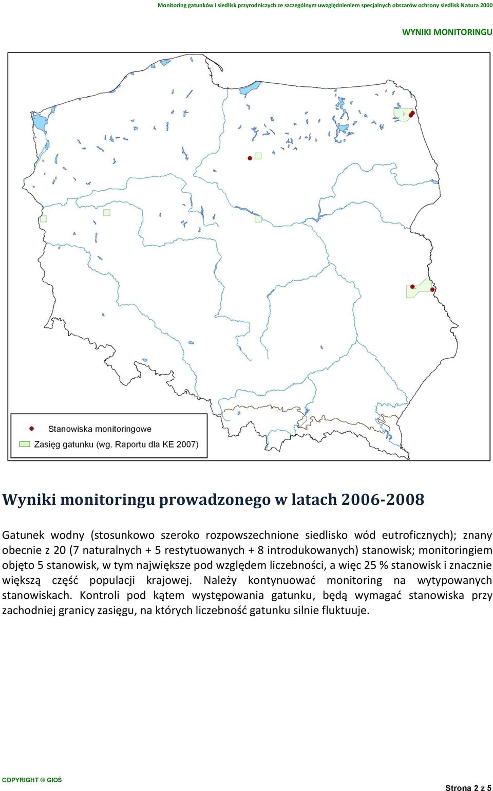 liczebności, a więc 25 % stanowisk i znacznie większą część populacji krajowej. Należy kontynuować monitoring na wytypowanych stanowiskach.