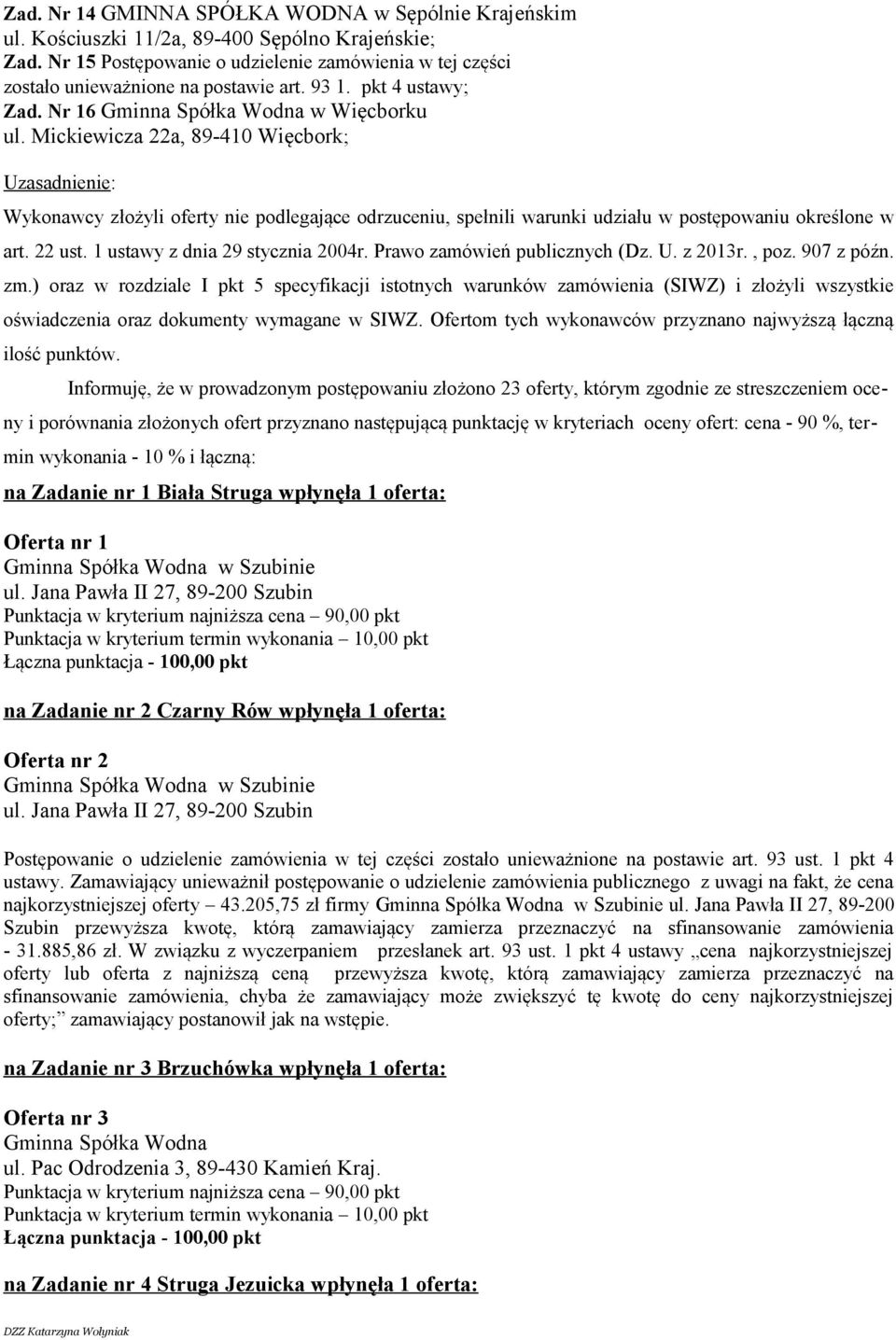 Mickiewicza 22a, 89-410 Więcbork; Uzasadnienie: Wykonawcy złożyli oferty nie podlegające odrzuceniu, spełnili warunki udziału w postępowaniu określone w art. 22 ust. 1 ustawy z dnia 29 stycznia 2004r.