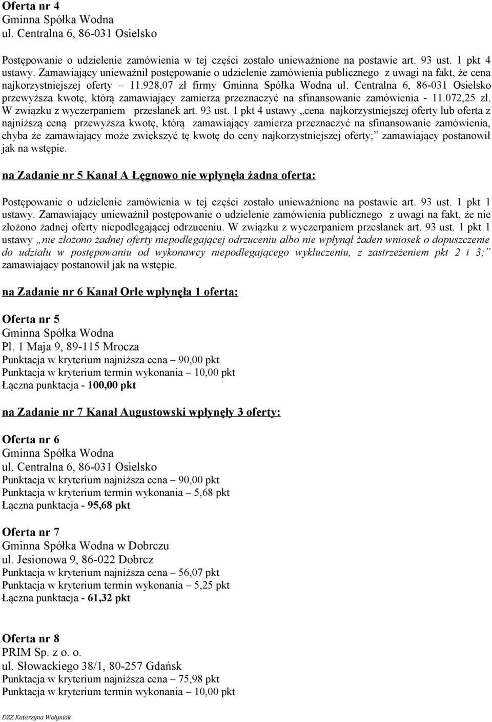 Centralna 6, 86-031 Osielsko przewyższa kwotę, którą zamawiający zamierza przeznaczyć na sfinansowanie zamówienia - 11.072,25 zł. W związku z wyczerpaniem przesłanek art. 93 ust.