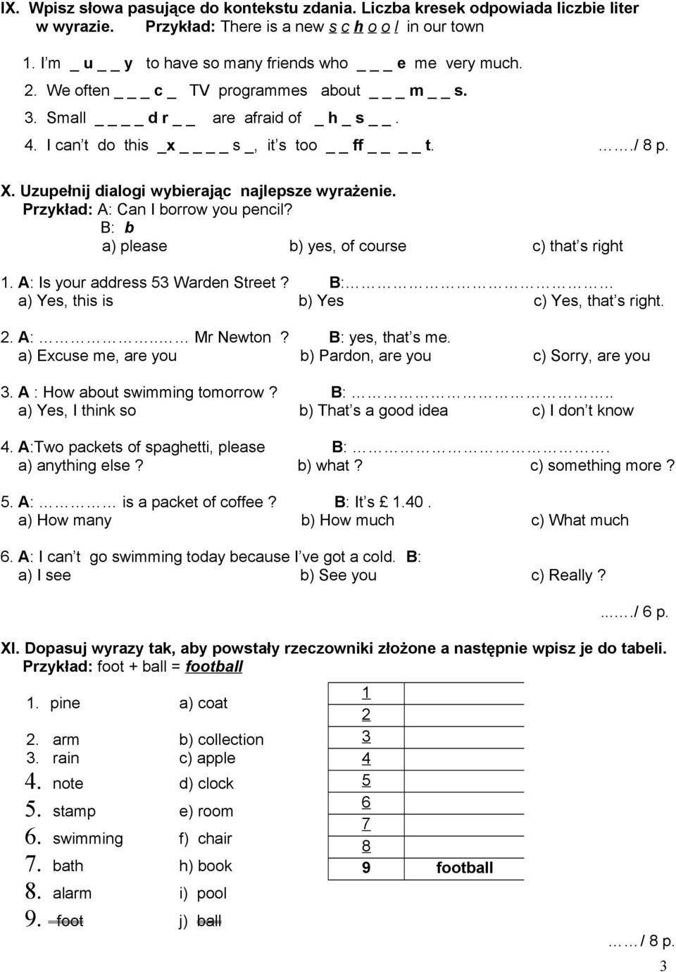 Przykład: A: Can I borrow you pencil? B: b a) please b) yes, of course c) that s right. A: Is your address Warden Street? B: a) Yes, this is b) Yes c) Yes, that s right.. A:.. Mr Newton?