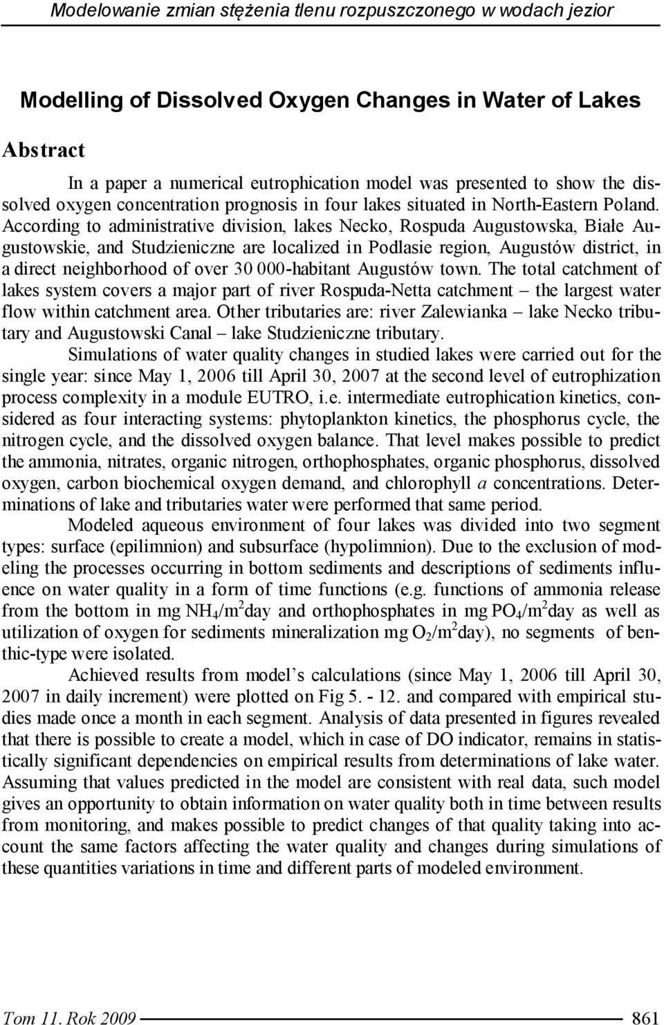 According to administrative division, lakes Necko, Rospuda Augustowska, Białe Augustowskie, and Studzieniczne are localized in Podlasie region, Augustów district, in a direct neighborhood of over 30