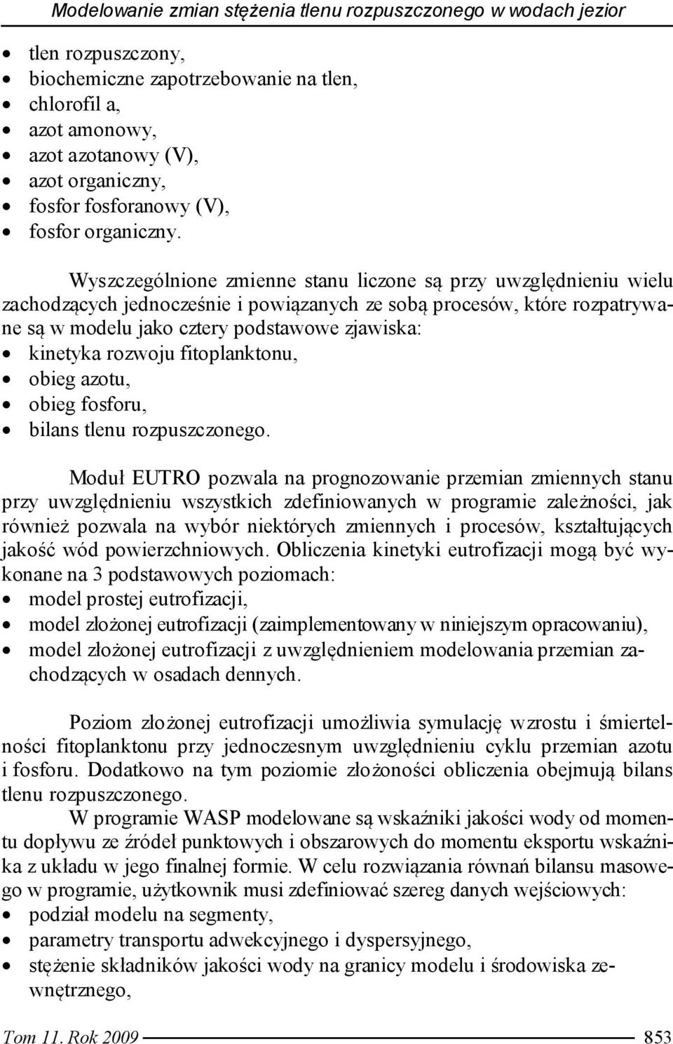 Wyszczególnione zmienne stanu liczone są przy uwzględnieniu wielu zachodzących jednocześnie i powiązanych ze sobą procesów, które rozpatrywane są w modelu jako cztery podstawowe zjawiska: kinetyka