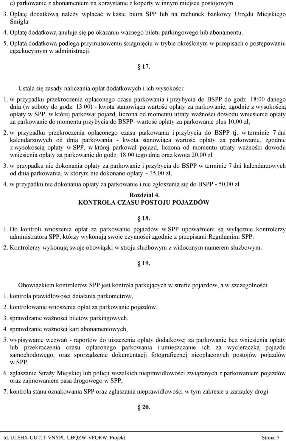 Opłata dodatkowa podlega przymusowemu ściągnięciu w trybie określonym w przepisach o postępowaniu egzekucyjnym w administracji. 17. Ustala się zasady naliczania opłat dodatkowych i ich wysokości: 1.