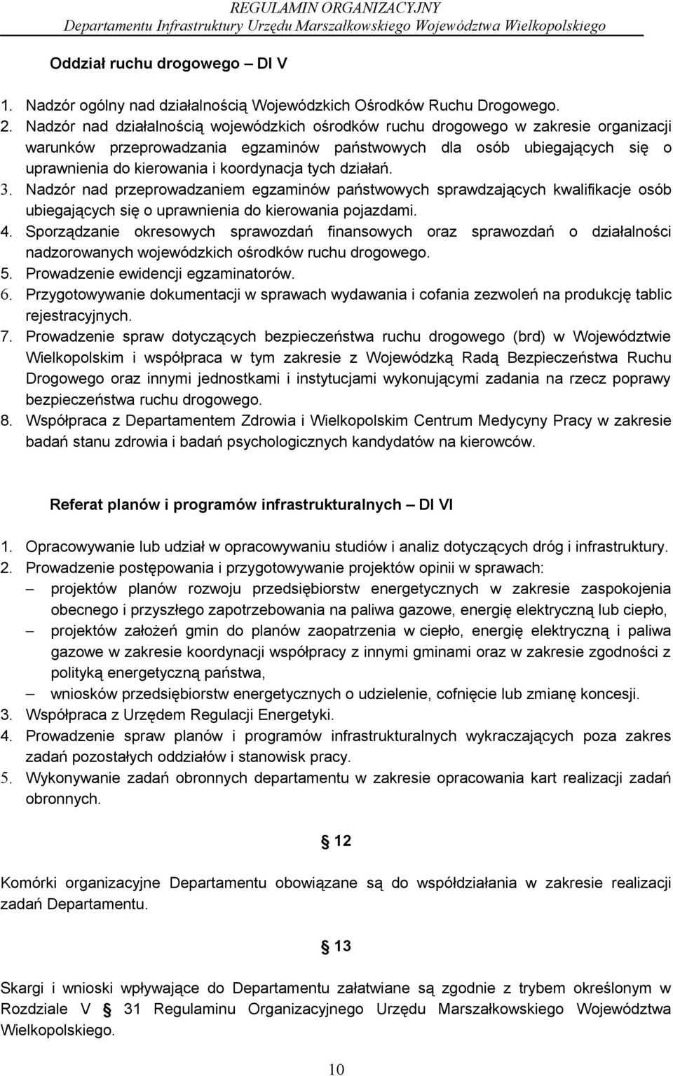 koordynacja tych działań. 3. Nadzór nad przeprowadzaniem egzaminów państwowych sprawdzających kwalifikacje osób ubiegających się o uprawnienia do kierowania pojazdami. 4.