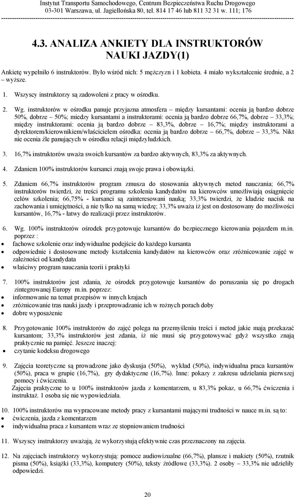 instruktorów w ośrodku panuje przyjazna atmosfera między kursantami: ocenia ją bardzo dobrze 50%, dobrze 50%; miedzy kursantami a instruktorami: ocenia ją bardzo dobrze 66,7%, dobrze 33,3%; między