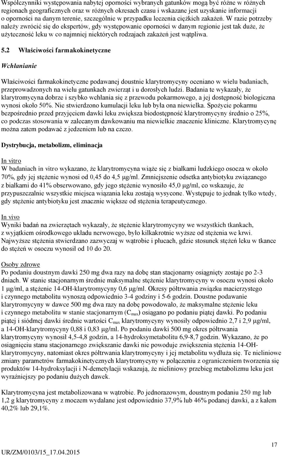 W razie potrzeby należy zwrócić się do ekspertów, gdy występowanie oporności w danym regionie jest tak duże, że użyteczność leku w co najmniej niektórych rodzajach zakażeń jest wątpliwa. 5.