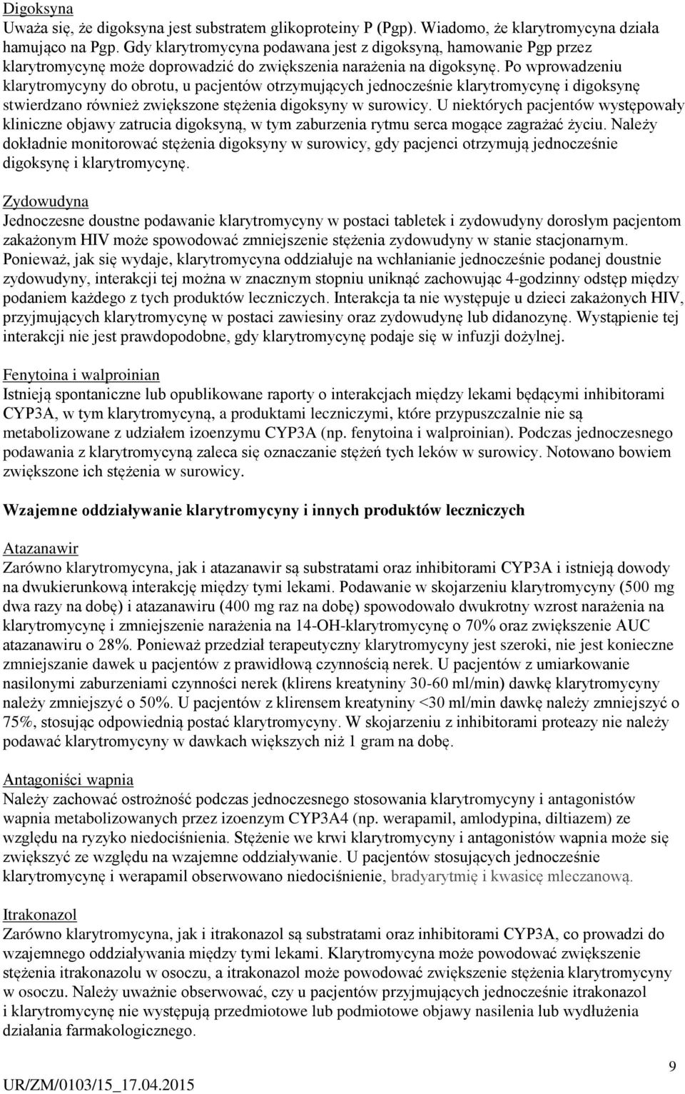 Po wprowadzeniu klarytromycyny do obrotu, u pacjentów otrzymujących jednocześnie klarytromycynę i digoksynę stwierdzano również zwiększone stężenia digoksyny w surowicy.