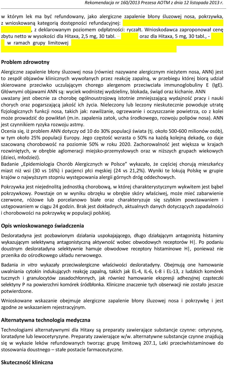 , - w ramach grupy limitowej Problem zdrowotny Alergiczne zapalenie błony śluzowej nosa (również nazywane alergicznym nieżytem nosa, ANN) jest to zespół objawów klinicznych wywołanych przez reakcję